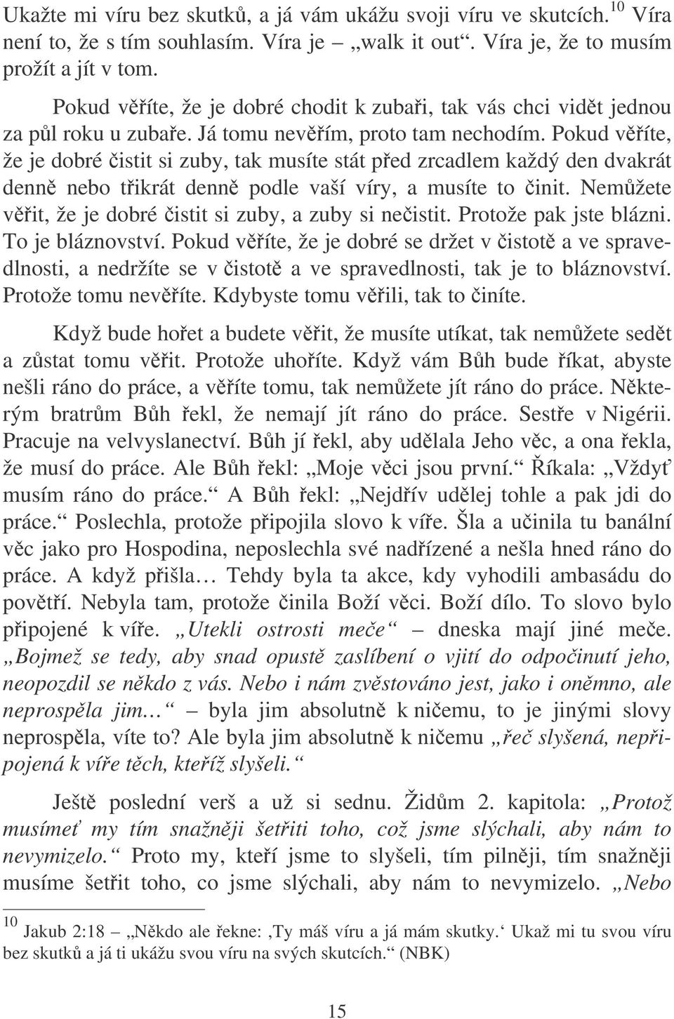 Pokud víte, že je dobré istit si zuby, tak musíte stát ped zrcadlem každý den dvakrát denn nebo tikrát denn podle vaší víry, a musíte to init.