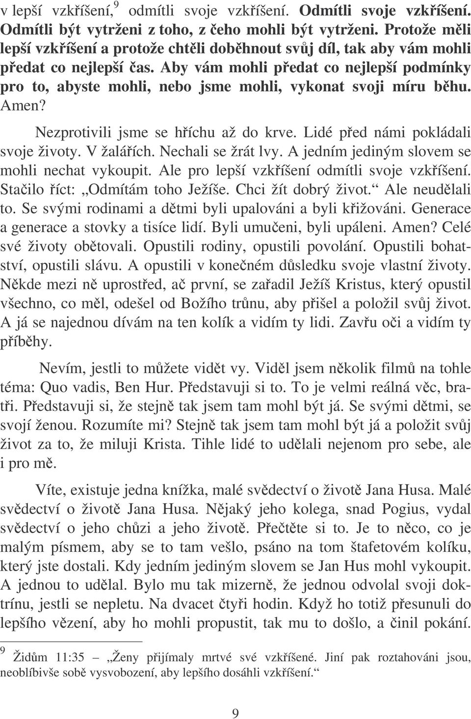 Aby vám mohli pedat co nejlepší podmínky pro to, abyste mohli, nebo jsme mohli, vykonat svoji míru bhu. Amen? Nezprotivili jsme se híchu až do krve. Lidé ped námi pokládali svoje životy. V žaláích.