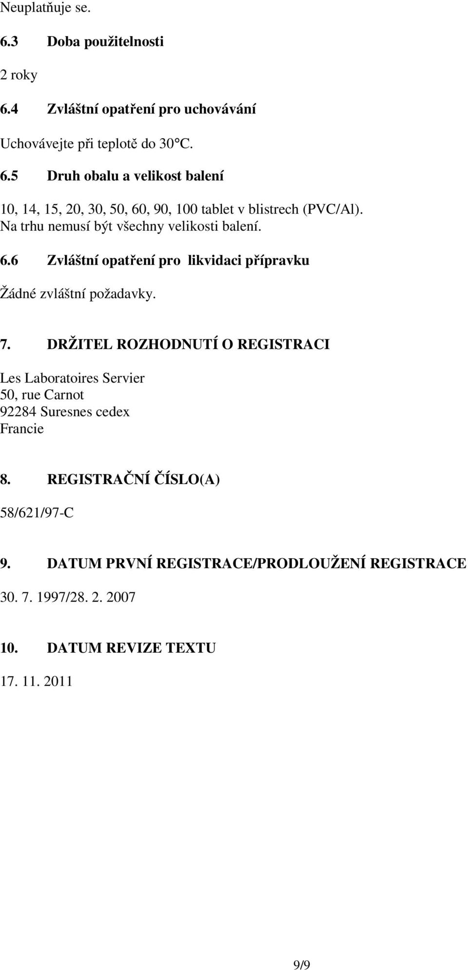 DRŽITEL ROZHODNUTÍ O REGISTRACI Les Laboratoires Servier 50, rue Carnot 92284 Suresnes cedex Francie 8. REGISTRAČNÍ ČÍSLO(A) 58/621/97-C 9.