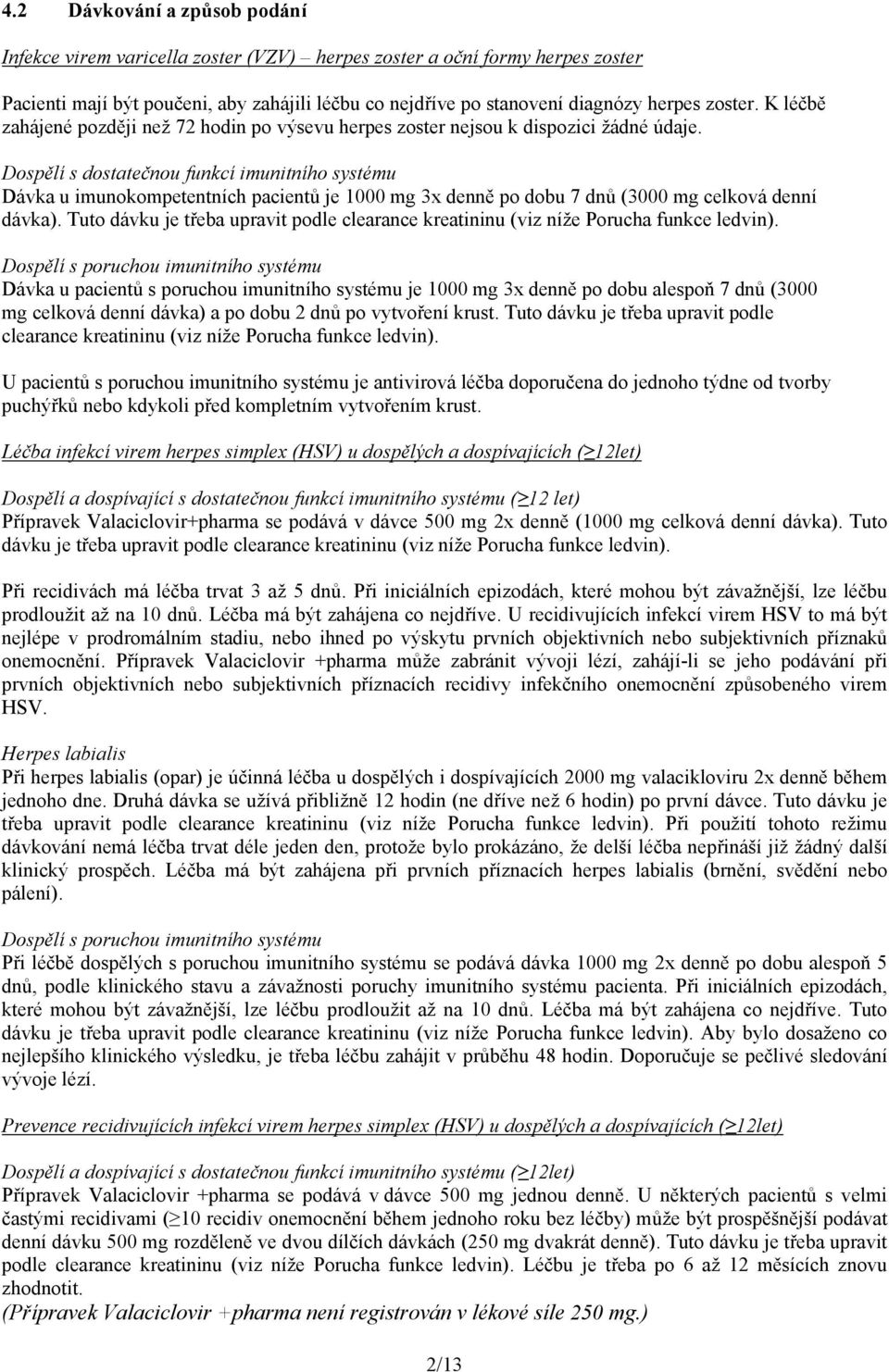 Dospělí s dostatečnou funkcí imunitního systému Dávka u imunokompetentních pacientů je 1000 mg 3x denně po dobu 7 dnů (3000 mg celková denní dávka).