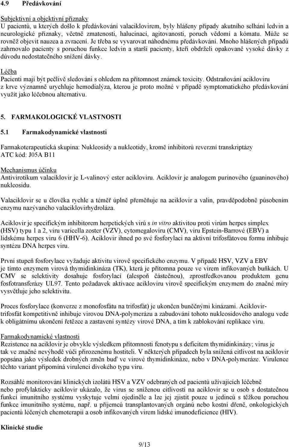 Mnoho hlášených případů zahrnovalo pacienty s poruchou funkce ledvin a starší pacienty, kteří obdrželi opakovaně vysoké dávky z důvodu nedostatečného snížení dávky.