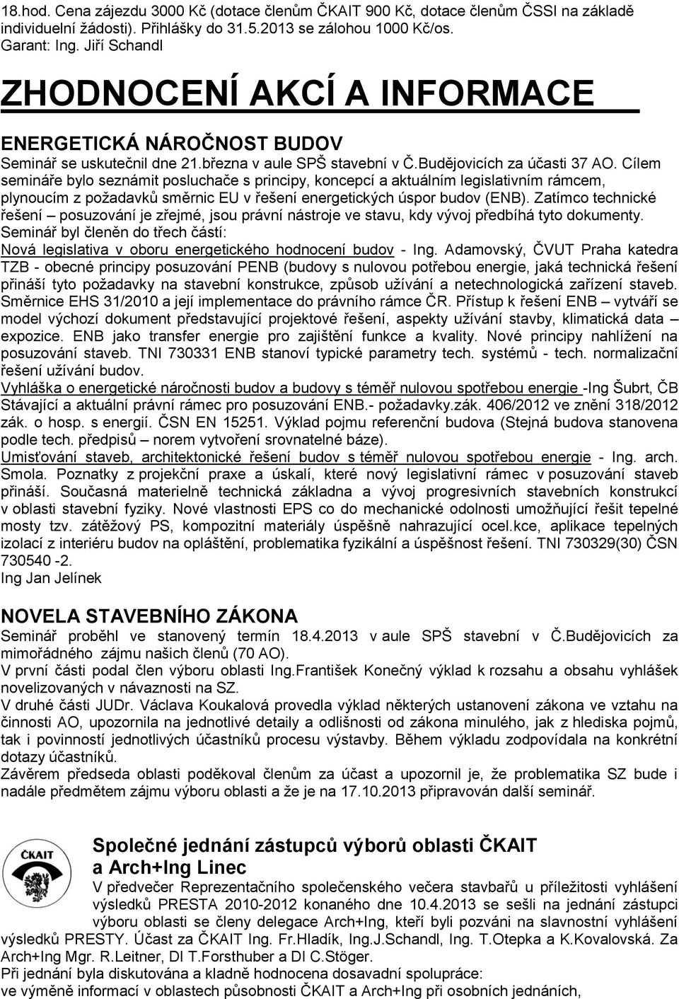 Cílem semináře bylo seznámit posluchače s principy, koncepcí a aktuálním legislativním rámcem, plynoucím z požadavků směrnic EU v řešení energetických úspor budov (ENB).