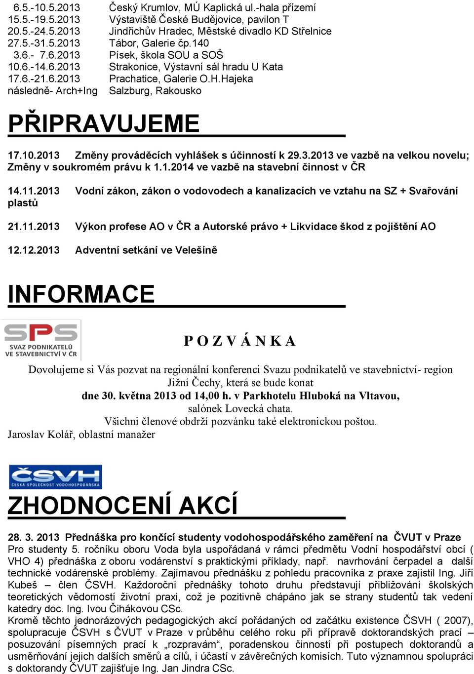 3.2013 ve vazbě na velkou novelu; Změny v soukromém právu k 1.1.2014 ve vazbě na stavební činnost v ČR 14.11.2013 Vodní zákon, zákon o vodovodech a kanalizacích ve vztahu na SZ + Svařování plastů 21.