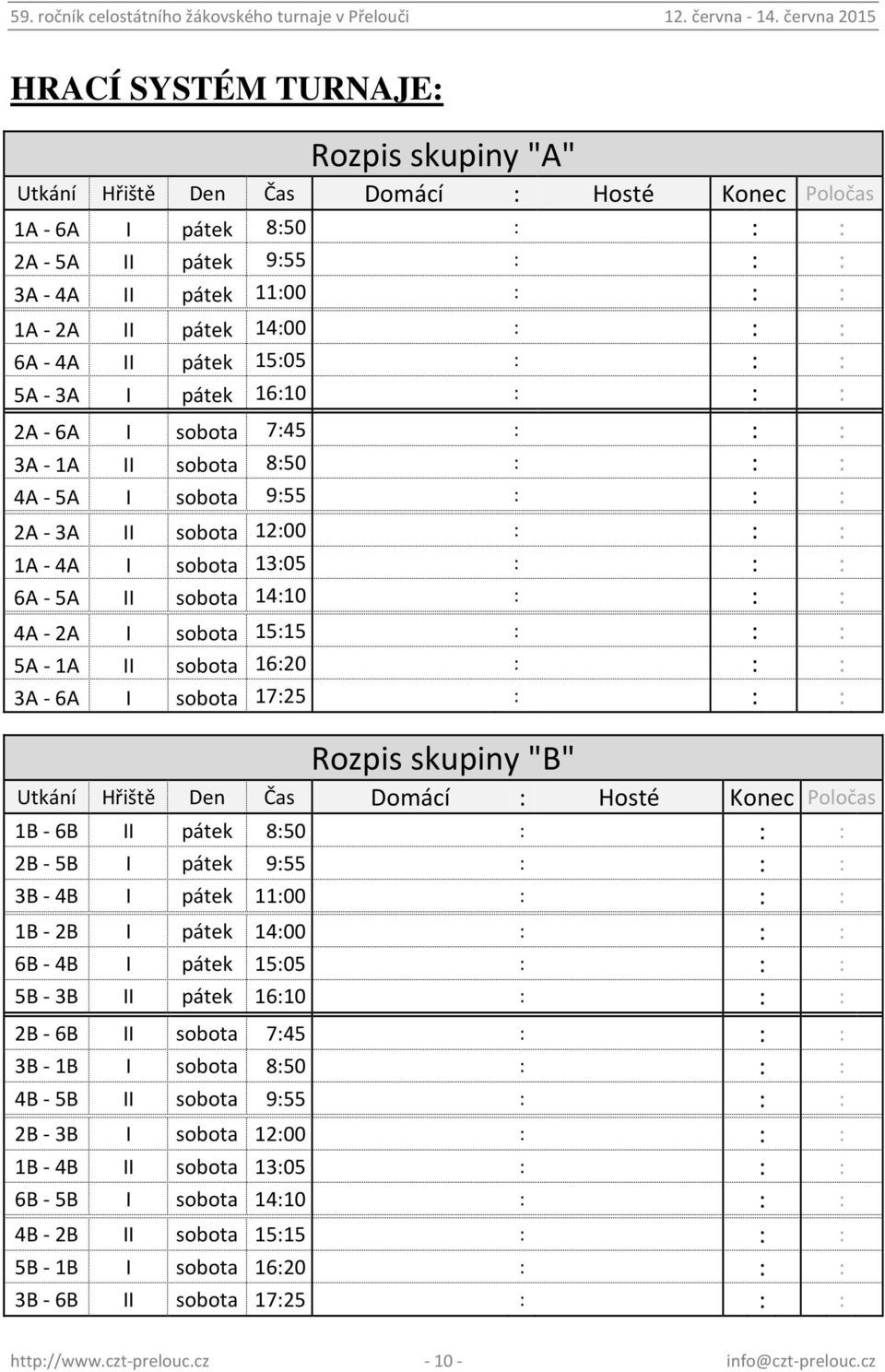 13:05 : : : 6A - 5A II sobota 14:10 : : : 4A - 2A I sobota 15:15 : : : 5A - 1A II sobota 16:20 : : : 3A - 6A I sobota 17:25 : : : Rozpis skupiny "B" Utkání Hřiště Den Čas Domácí : Hosté Konec Poločas