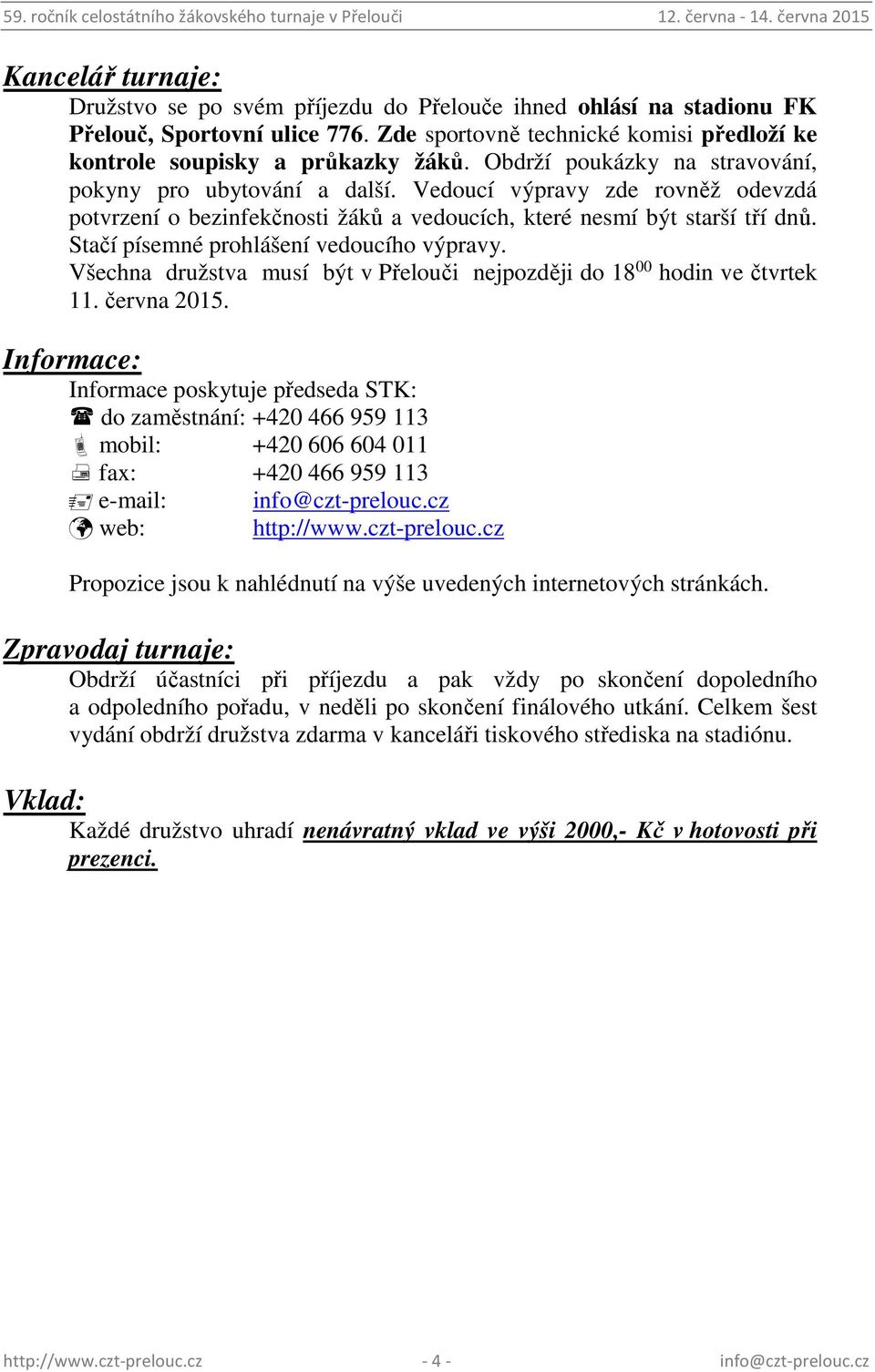 Stačí písemné prohlášení vedoucího výpravy. Všechna družstva musí být v Přelouči nejpozději do 18 00 hodin ve čtvrtek 11. června 2015.