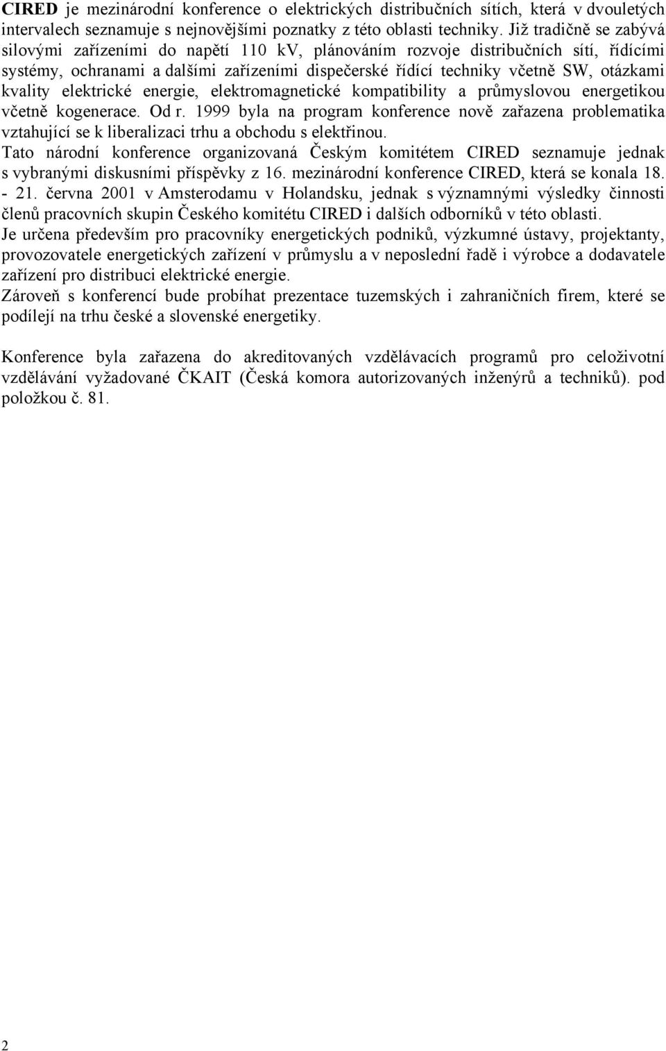 kvality elektrické energie, elektromagnetické kompatibility a průmyslovou energetikou včetně kogenerace. Od r.