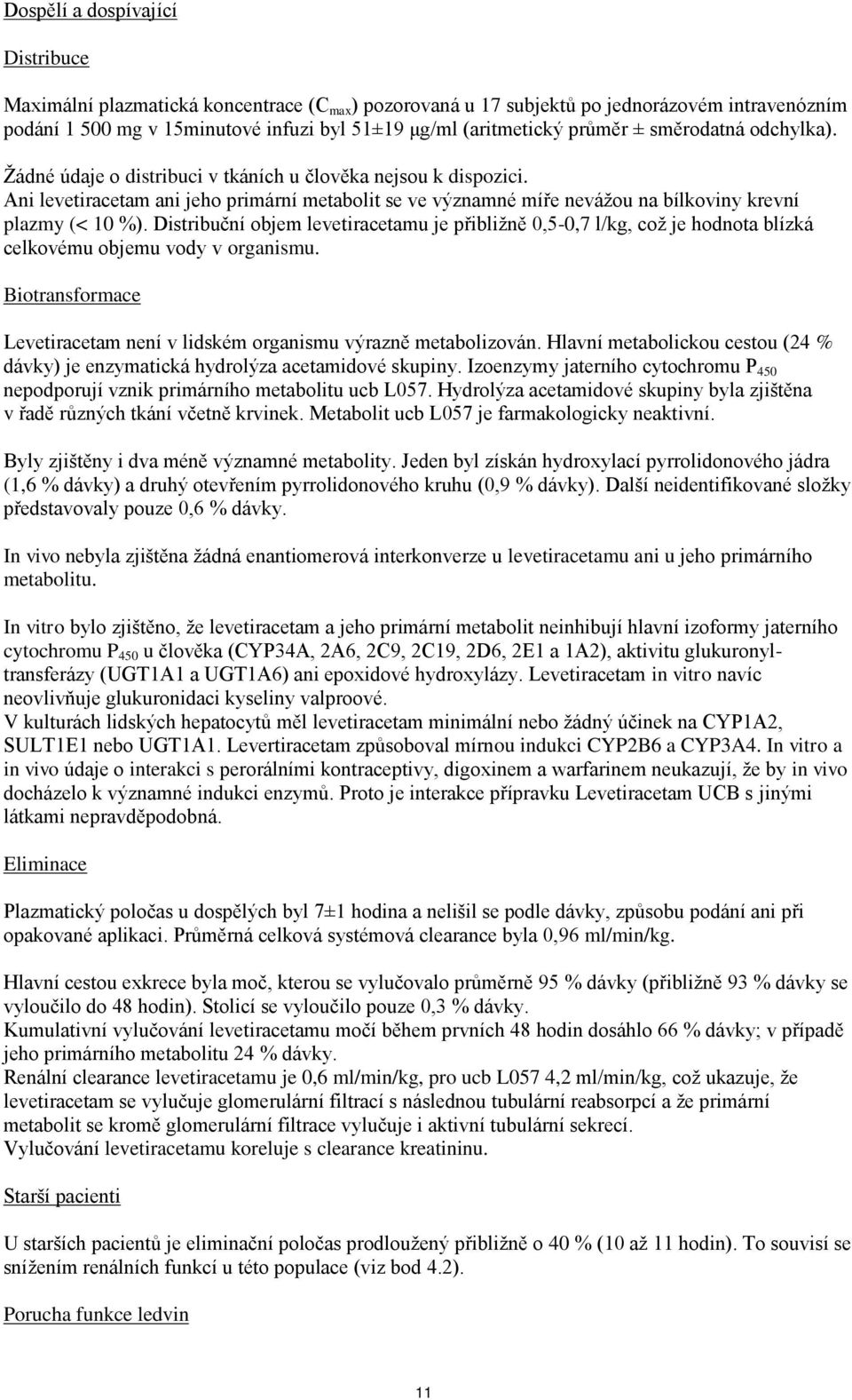 Ani levetiracetam ani jeho primární metabolit se ve významné míře nevážou na bílkoviny krevní plazmy (< 10 %).