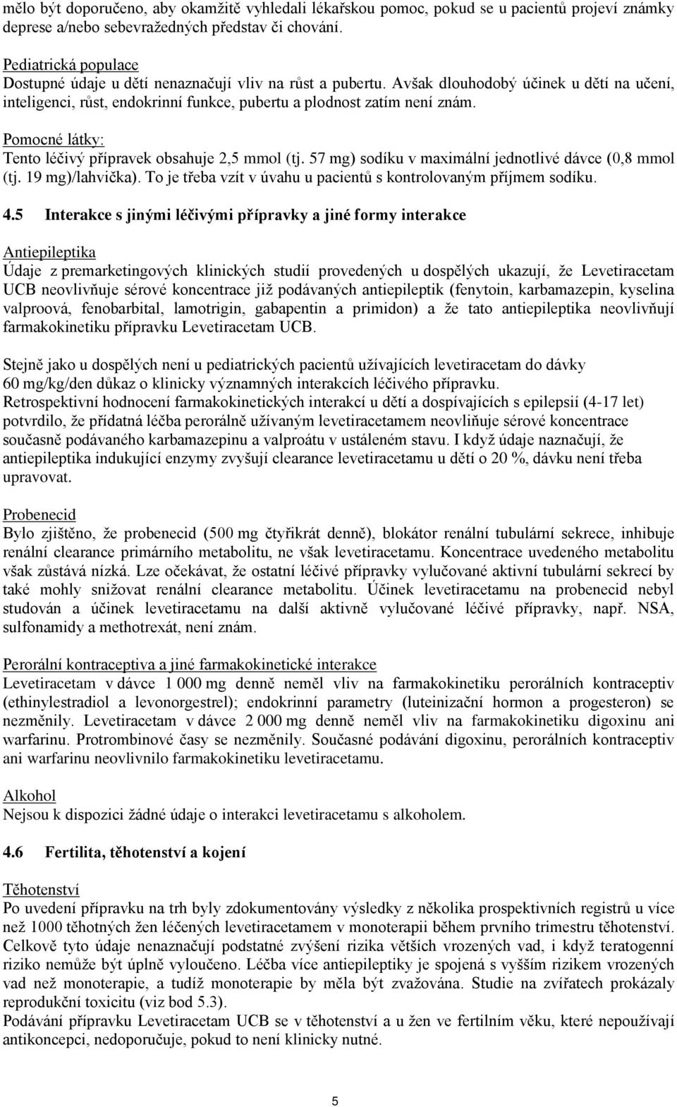 Pomocné látky: Tento léčivý přípravek obsahuje 2,5 mmol (tj. 57 mg) sodíku v maximální jednotlivé dávce (0,8 mmol (tj. 19 mg)/lahvička).