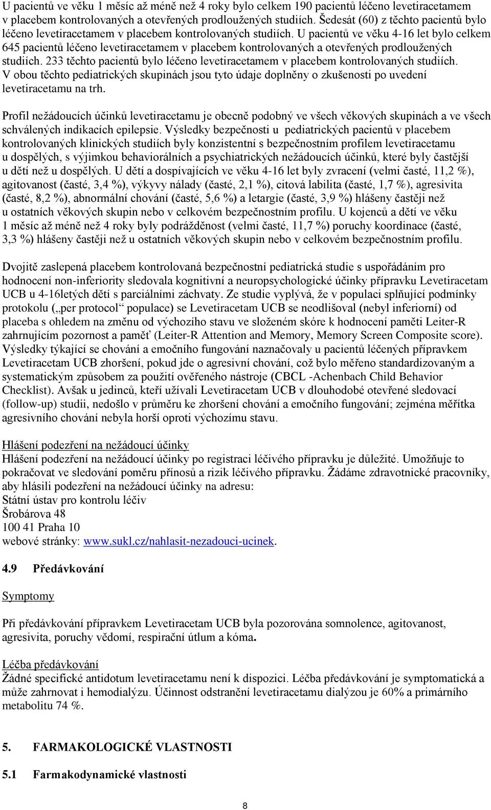 U pacientů ve věku 4-16 let bylo celkem 645 pacientů léčeno levetiracetamem v placebem kontrolovaných a otevřených prodloužených studiích.