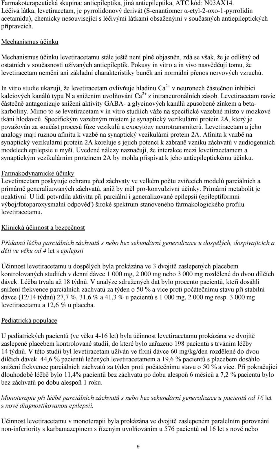 přípravcích. Mechanismus účinku Mechanismus účinku levetiracetamu stále ještě není plně objasněn, zdá se však, že je odlišný od ostatních v současnosti užívaných antiepileptik.