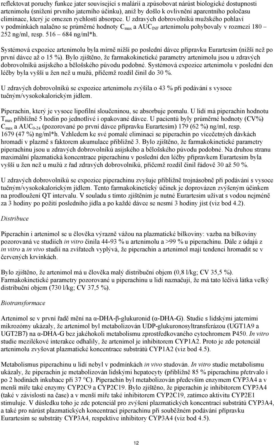 516 684 ng/ml*h. Systémová expozice artenimolu byla mírně nižší po poslední dávce přípravku Eurartesim (nižší než po první dávce až o 15 %).