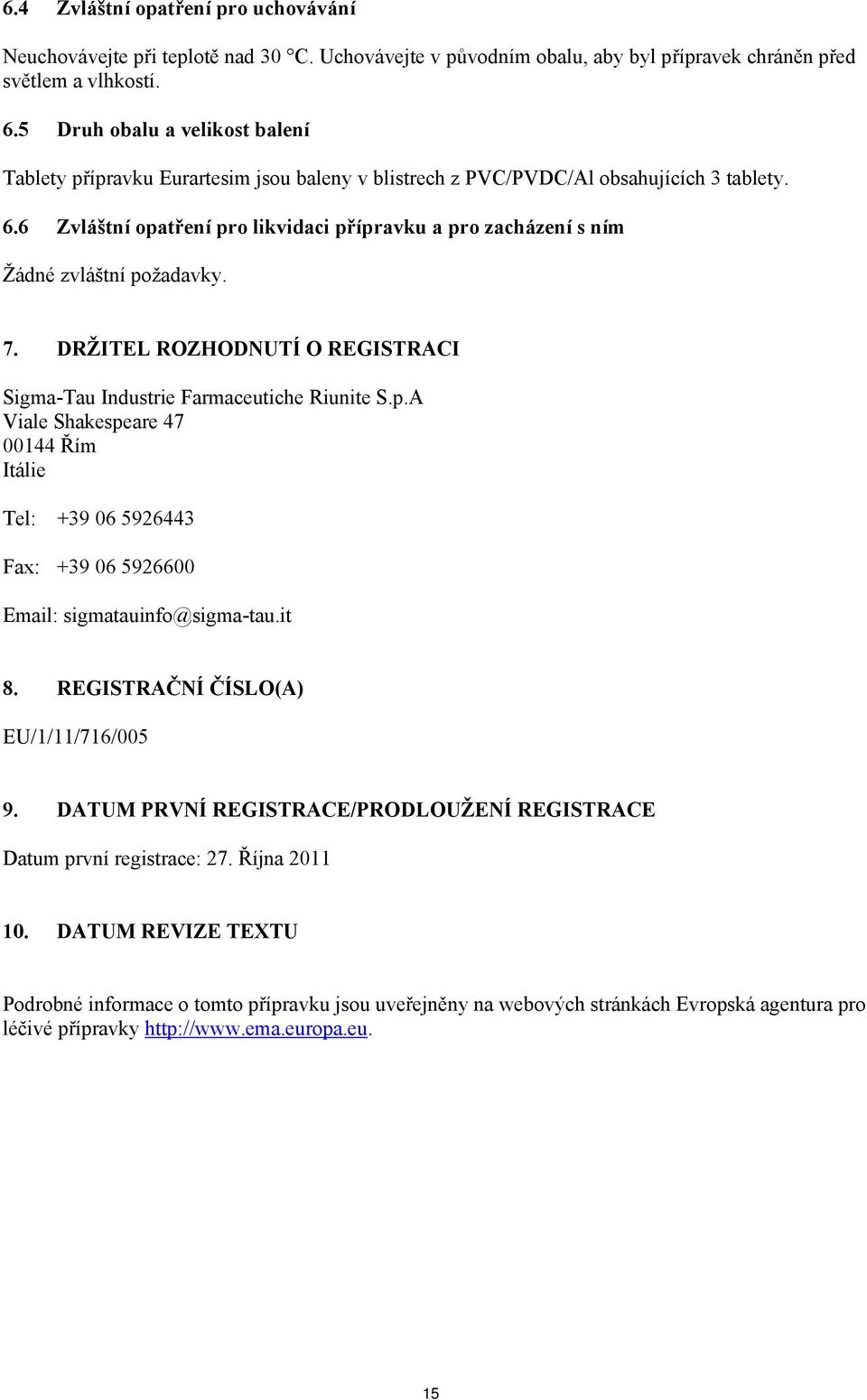 6 Zvláštní opatření pro likvidaci přípravku a pro zacházení s ním Žádné zvláštní požadavky. 7. DRŽITEL ROZHODNUTÍ O REGISTRACI SigmaTau Industrie Farmaceutiche Riunite S.p.A Viale Shakespeare 47 00144 Řím Itálie Tel: +39 06 5926443 Fax: +39 06 5926600 Email: sigmatauinfo@sigmatau.