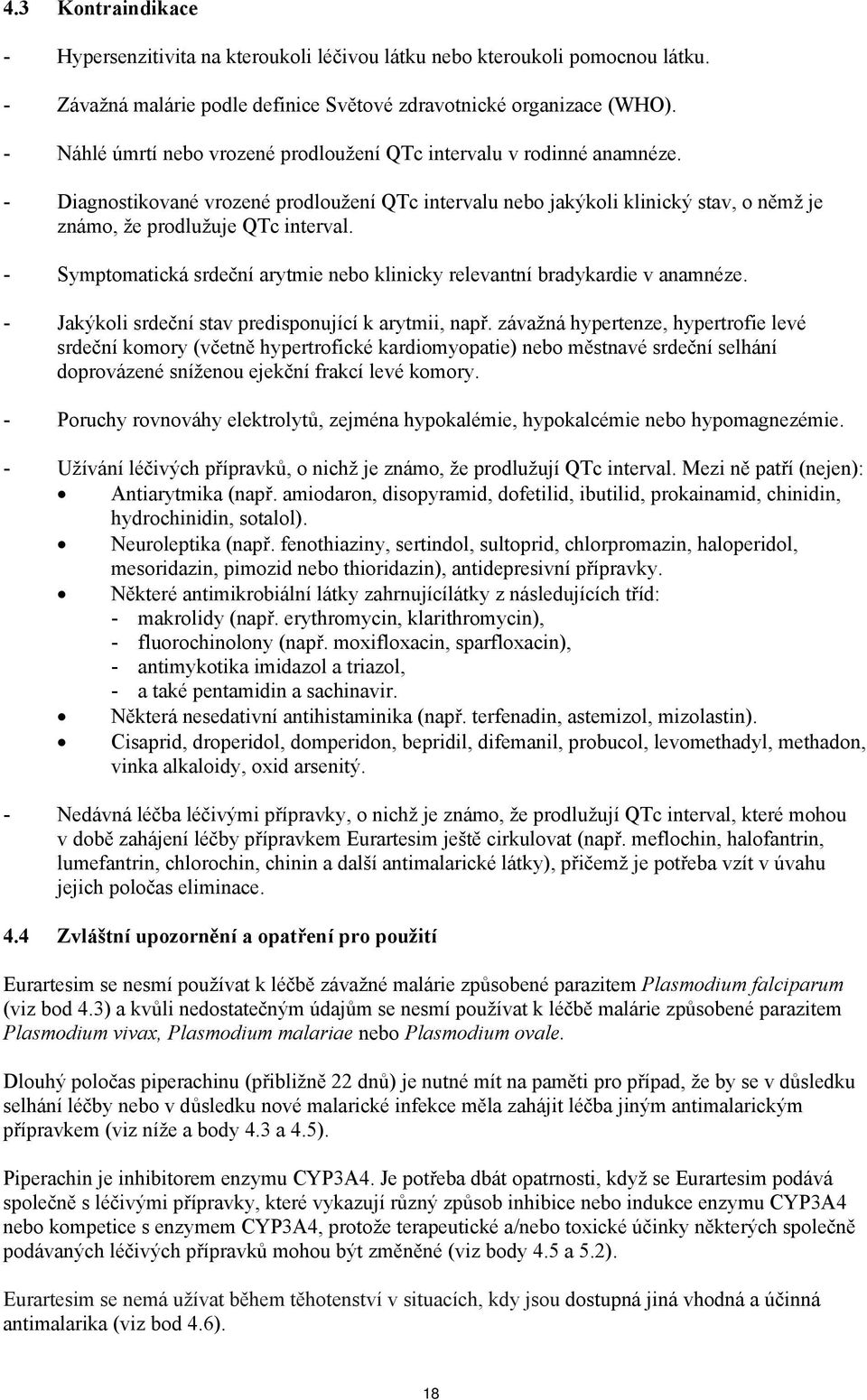 Symptomatická srdeční arytmie nebo klinicky relevantní bradykardie v anamnéze. Jakýkoli srdeční stav predisponující k arytmii, např.