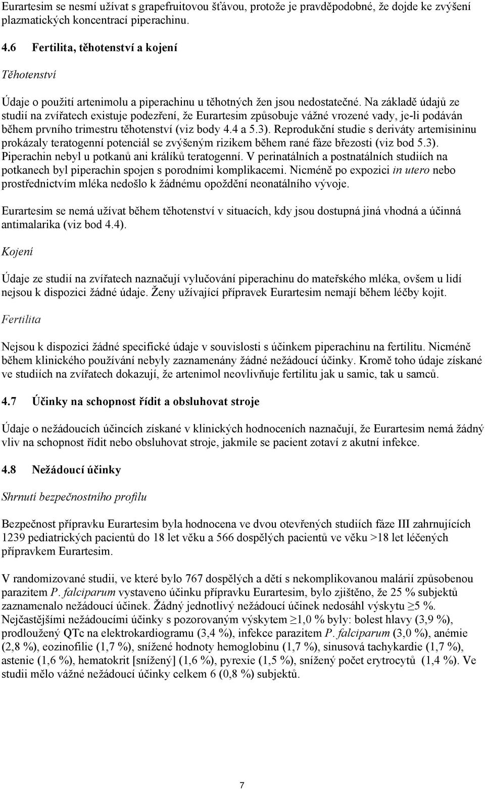 Na základě údajů ze studií na zvířatech existuje podezření, že Eurartesim způsobuje vážné vrozené vady, jeli podáván během prvního trimestru těhotenství (viz body 4.4 a 5.3).