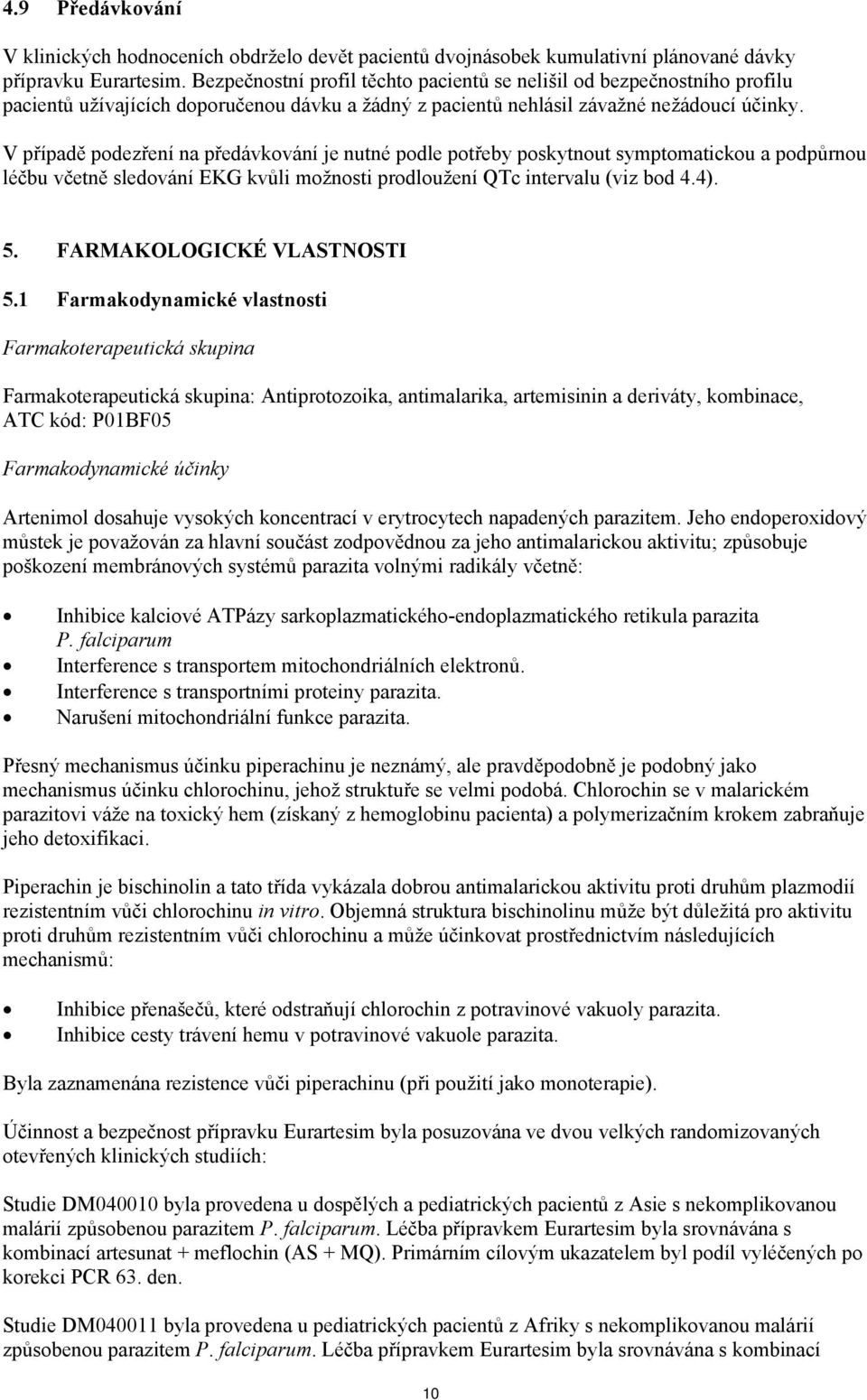 V případě podezření na předávkování je nutné podle potřeby poskytnout symptomatickou a podpůrnou léčbu včetně sledování EKG kvůli možnosti prodloužení QTc intervalu (viz bod 4.4). 5.