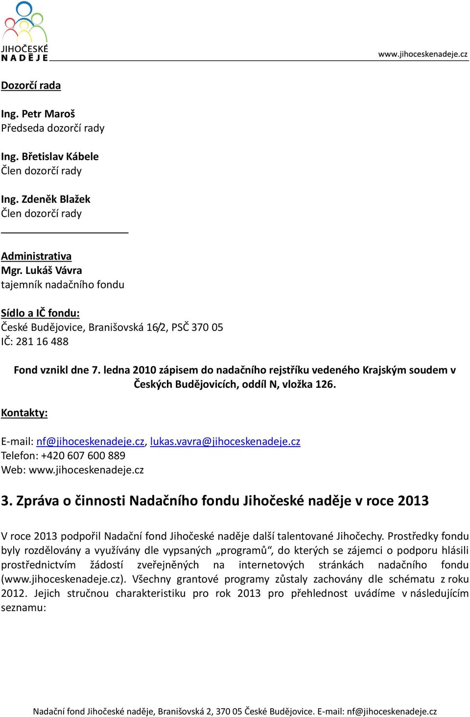 ledna 2010 zápisem do nadačního rejstříku vedeného Krajským soudem v Českých Budějovicích, oddíl N, vložka 126. Kontakty: E-mail: nf@jihoceskenadeje.cz, lukas.vavra@jihoceskenadeje.