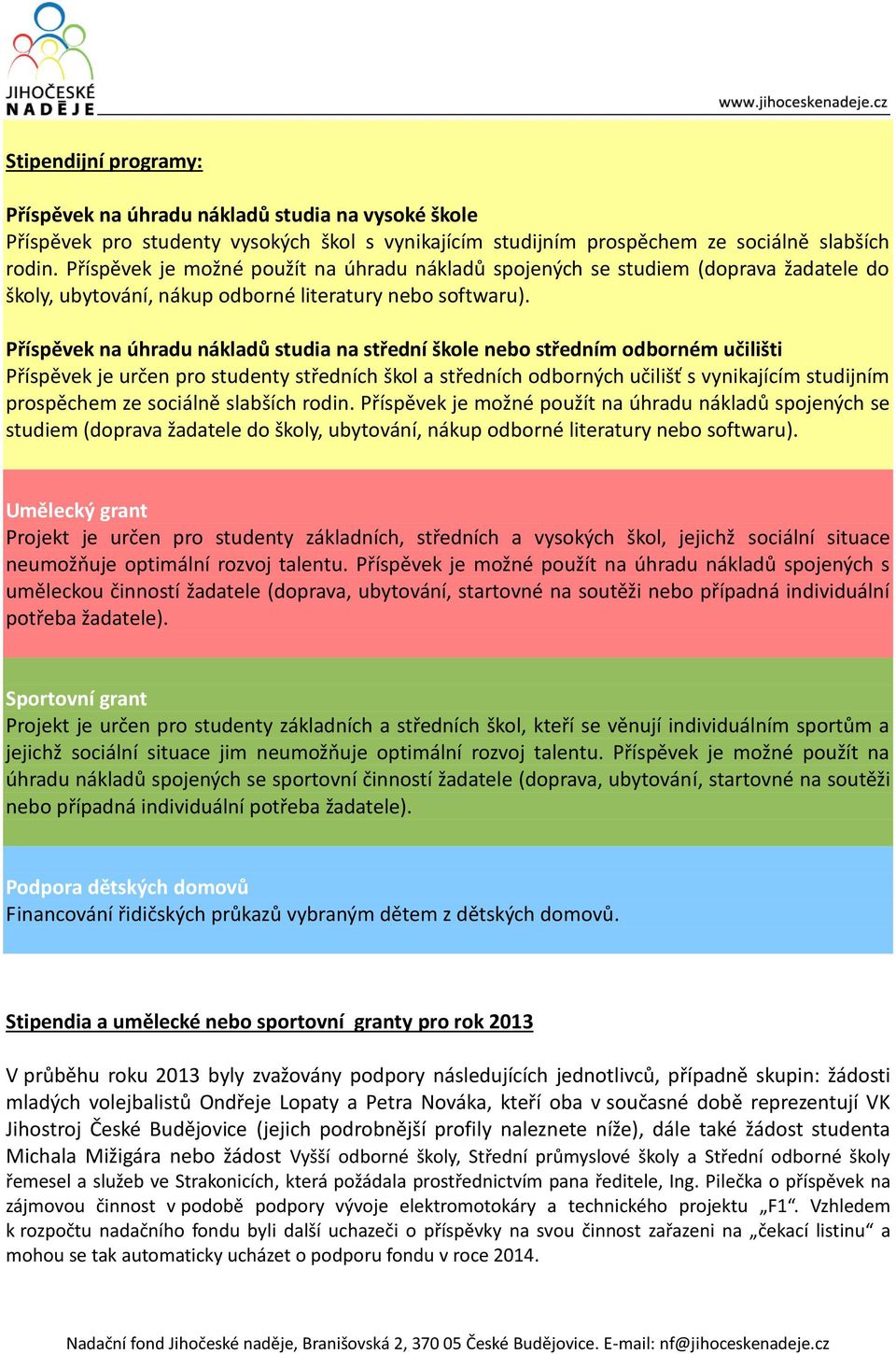 Příspěvek na úhradu nákladů studia na střední škole nebo středním odborném učilišti Příspěvek je určen pro studenty středních škol a středních odborných učilišť s vynikajícím studijním prospěchem ze