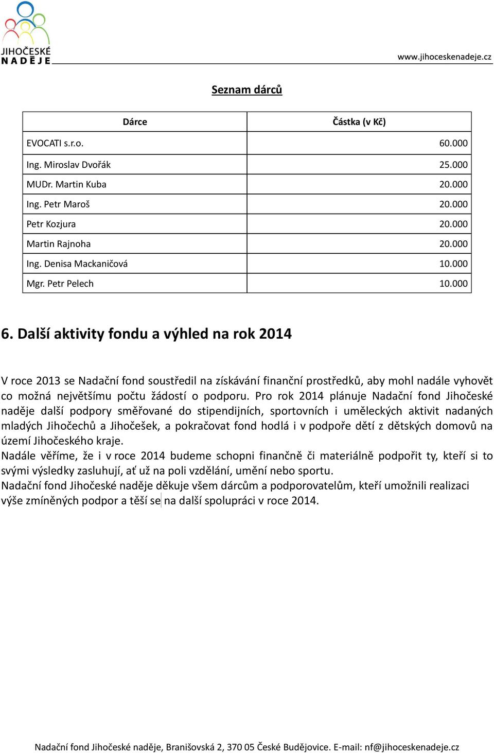 Další aktivity fondu a výhled na rok 2014 V roce 2013 se Nadační fond soustředil na získávání finanční prostředků, aby mohl nadále vyhovět co možná největšímu počtu žádostí o podporu.