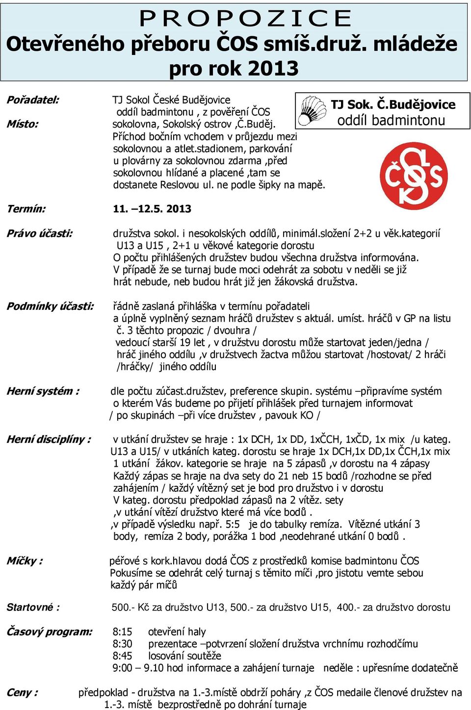 TJ S TJ Sok. Č.Budějovice Čes oddíl badmintonu Termín: 11. 12.5. 2013 Právo účasti: Podmínky účasti: Herní systém : Herní disciplíny : Míčky : Startovné : družstva sokol.