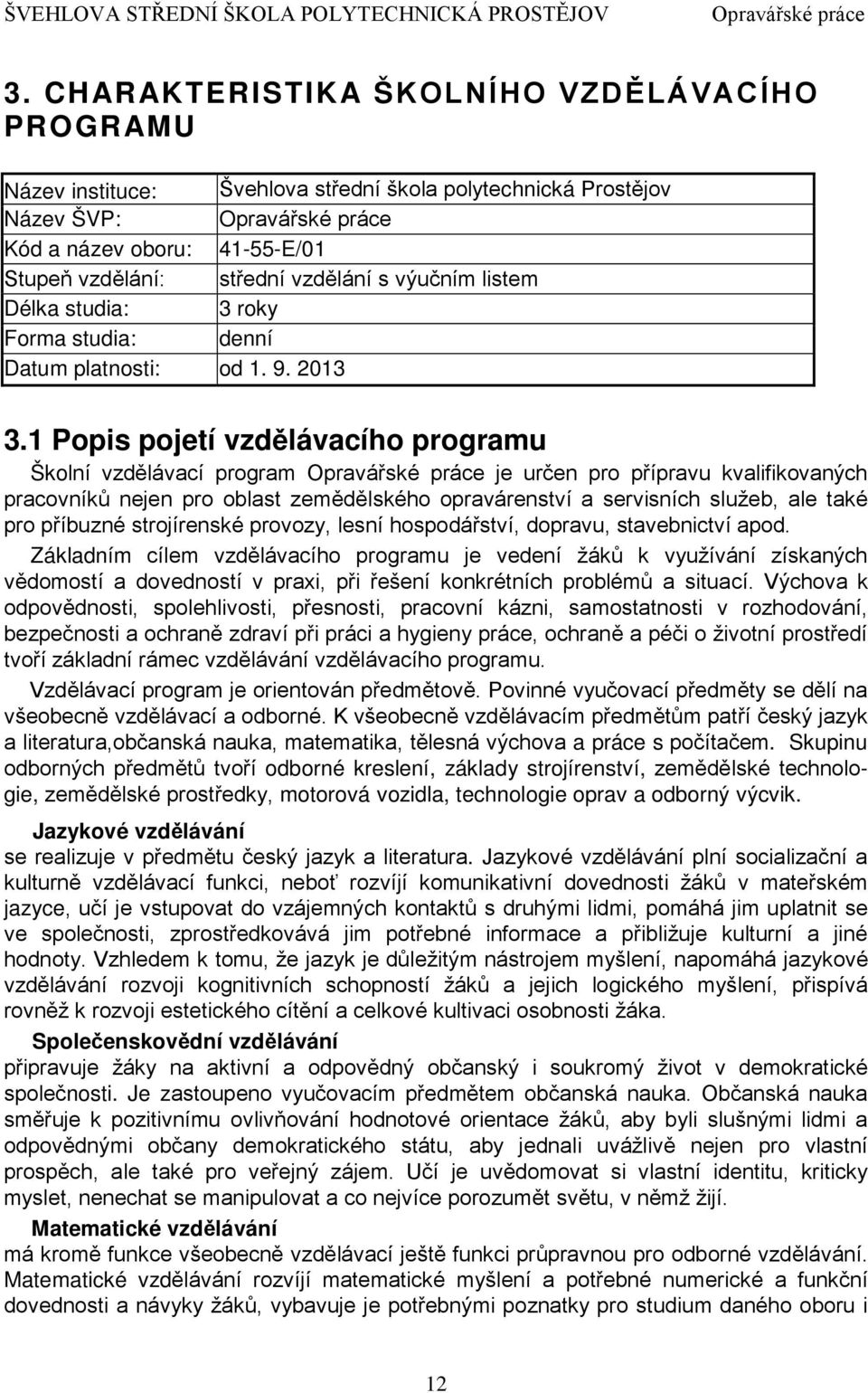 1 Popis pojetí vzdělávacího programu Školní vzdělávací program je určen pro přípravu kvalifikovaných pracovníků nejen pro oblast zemědělského opravárenství a servisních služeb, ale také pro příbuzné