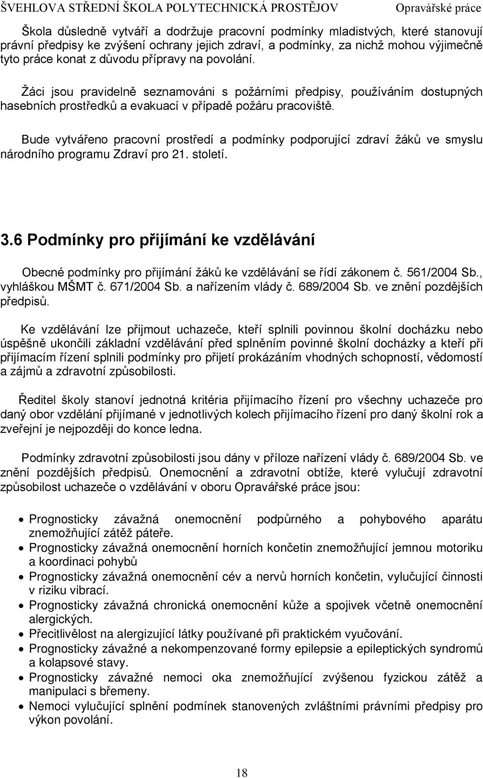 Bude vytvářeno pracovní prostředí a podmínky podporující zdraví žáků ve smyslu národního programu Zdraví pro 21. století. 3.