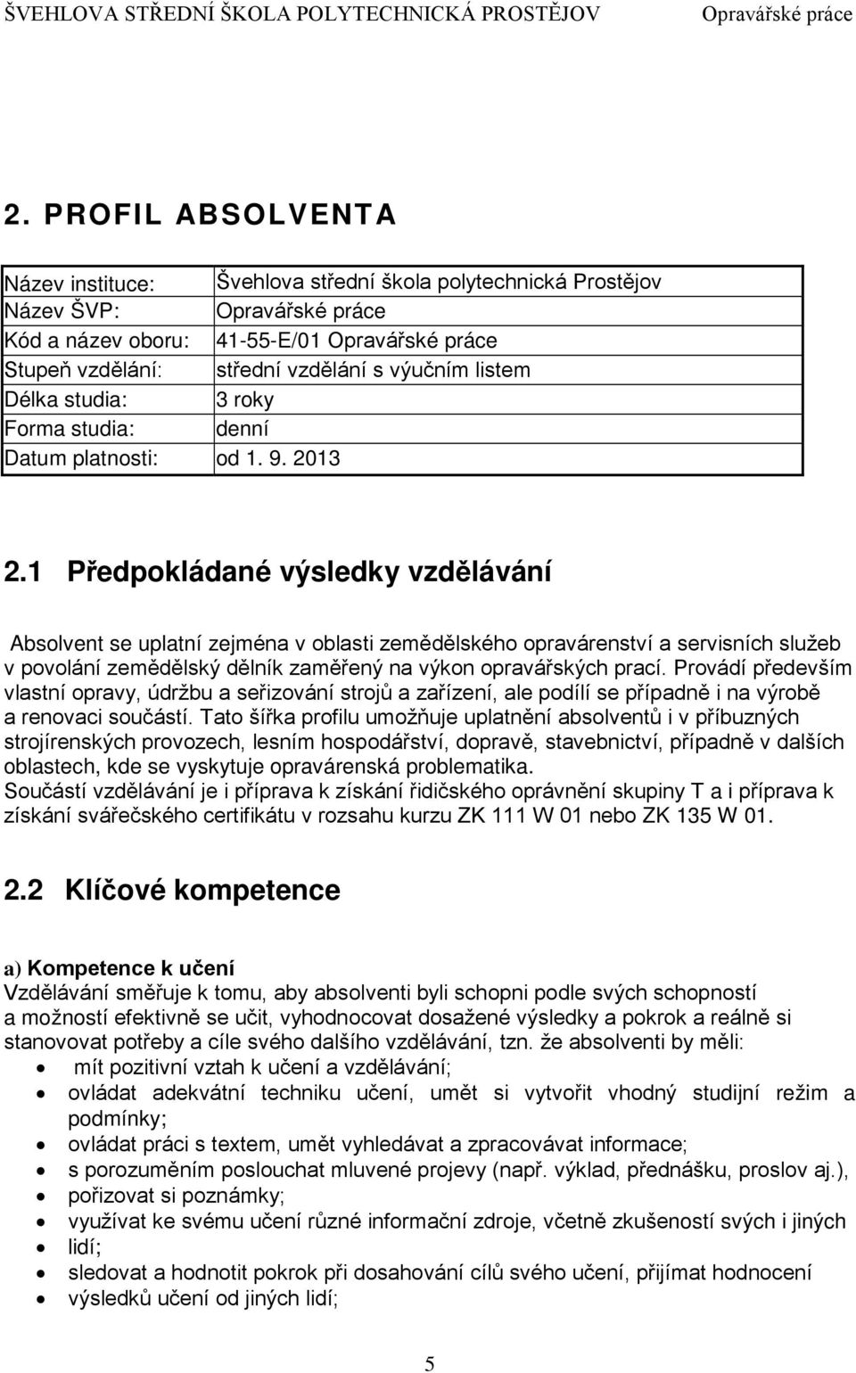 1 Předpokládané výsledky vzdělávání Absolvent se uplatní zejména v oblasti zemědělského opravárenství a servisních služeb v povolání zemědělský dělník zaměřený na výkon opravářských prací.