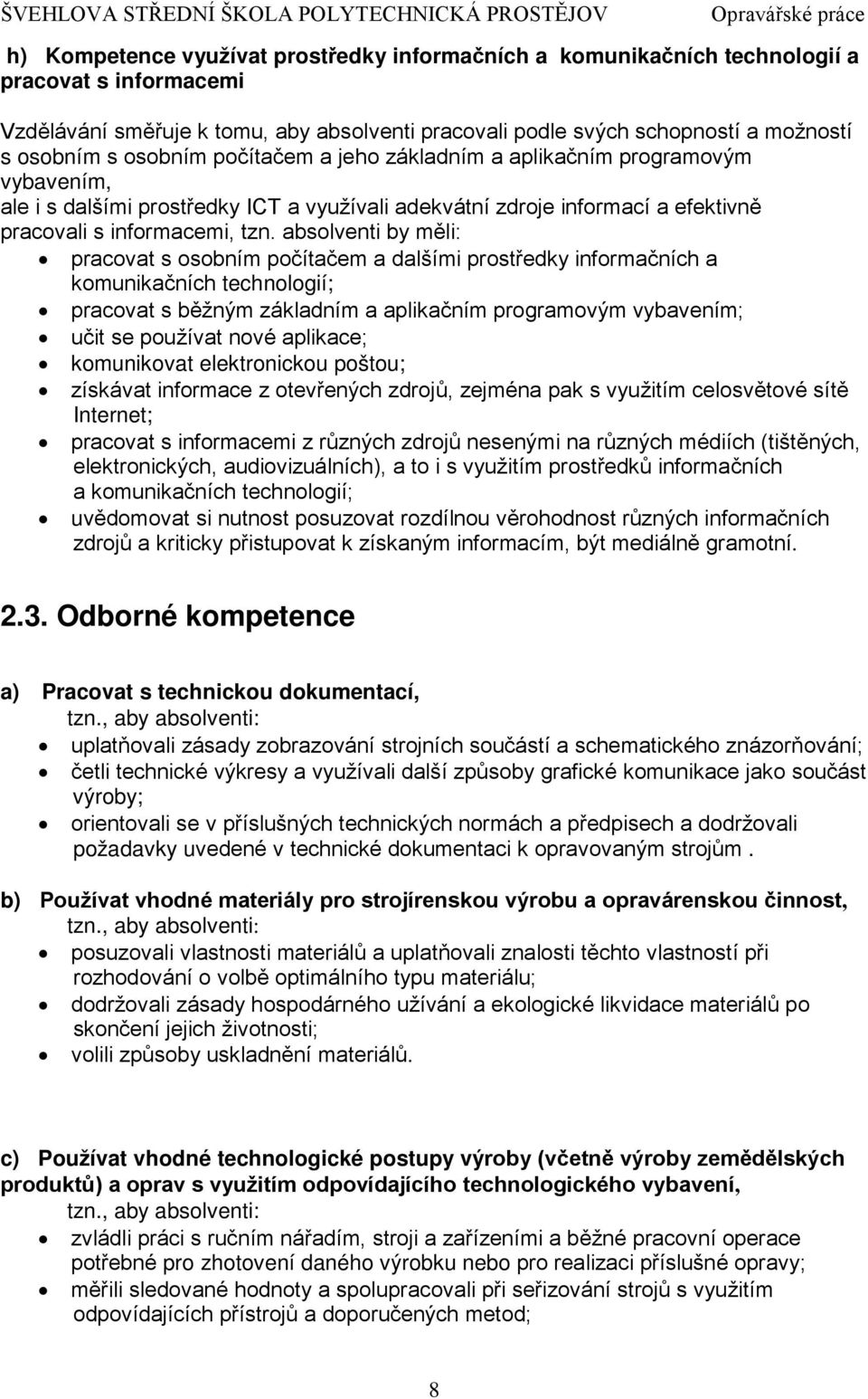 absolventi by měli: pracovat s osobním počítačem a dalšími prostředky informačních a komunikačních technologií; pracovat s běžným základním a aplikačním programovým vybavením; učit se používat nové