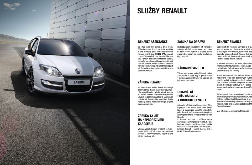 náhradní dopravu a mnoho dalších služeb. Ke každému novému vozidlu věnujeme zákazníkům až pět let Renault Assistance zdarma dle Záručních podmínek Renault.