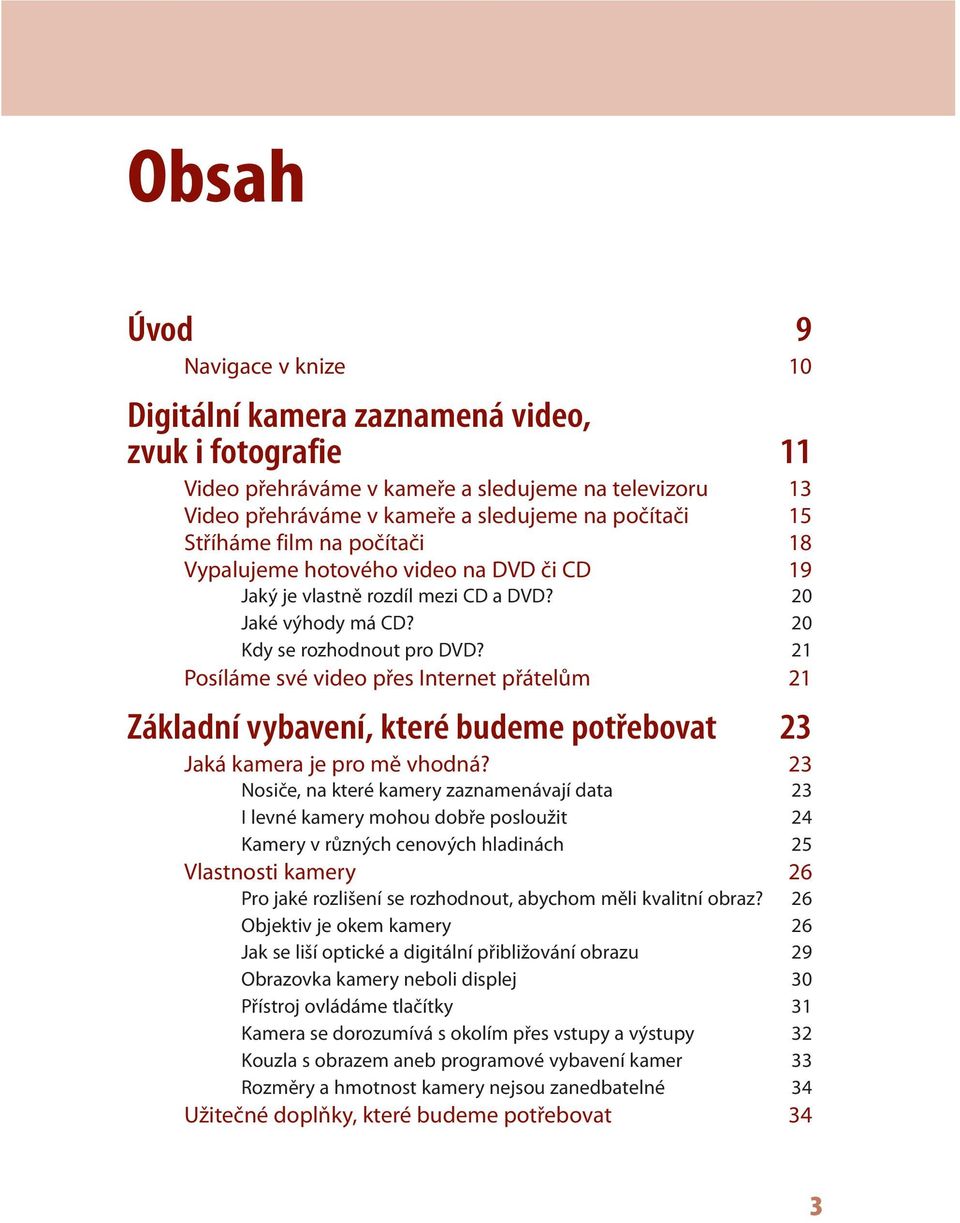 21 Posíláme své video přes Internet přátelům 21 Základní vybavení, které budeme potřebovat 23 Jaká kamera je pro mě vhodná?