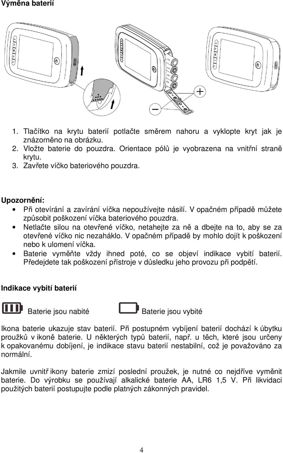 Netlačte silou na otevřené víčko, netahejte za ně a dbejte na to, aby se za otevřené víčko nic nezaháklo. V opačném případě by mohlo dojít k poškození nebo k ulomení víčka.