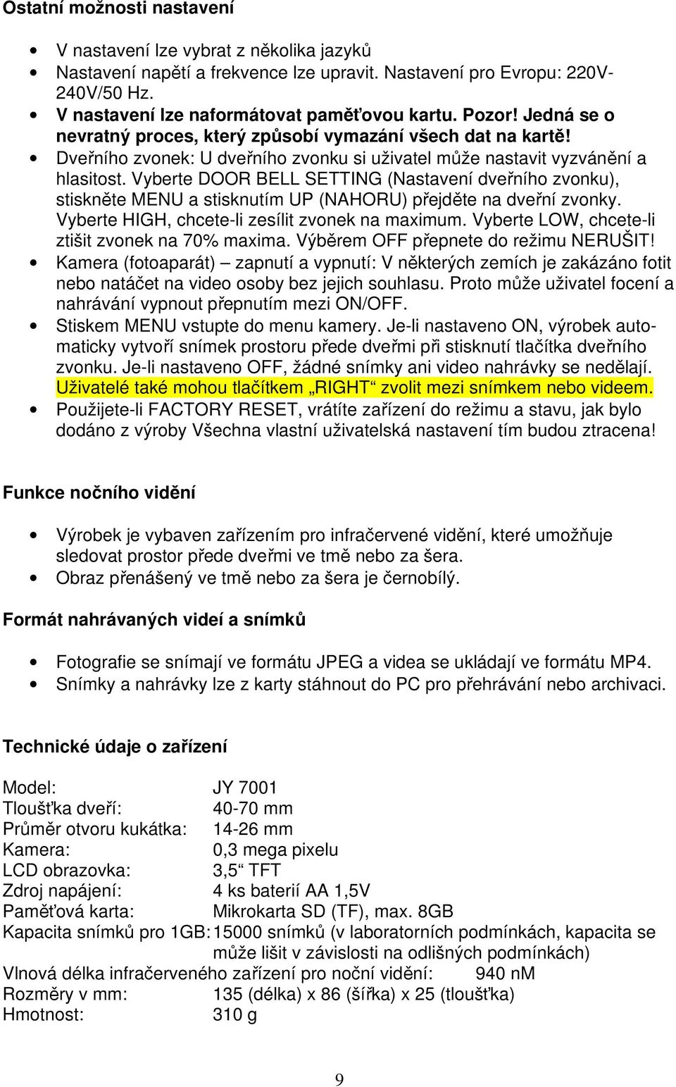 Vyberte DOOR BELL SETTING (Nastavení dveřního zvonku), stiskněte MENU a stisknutím UP (NAHORU) přejděte na dveřní zvonky. Vyberte HIGH, chcete-li zesílit zvonek na maximum.