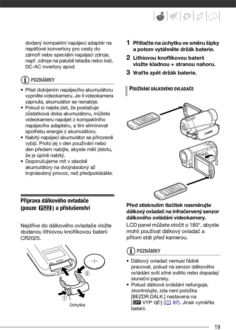 Pokud si nejste jisti, že postačuje zůstatková doba akumulátoru, můžete videokameru napájet z kompaktního napájecího adaptéru, a tím eliminovat spotřebu energie z akumulátoru.