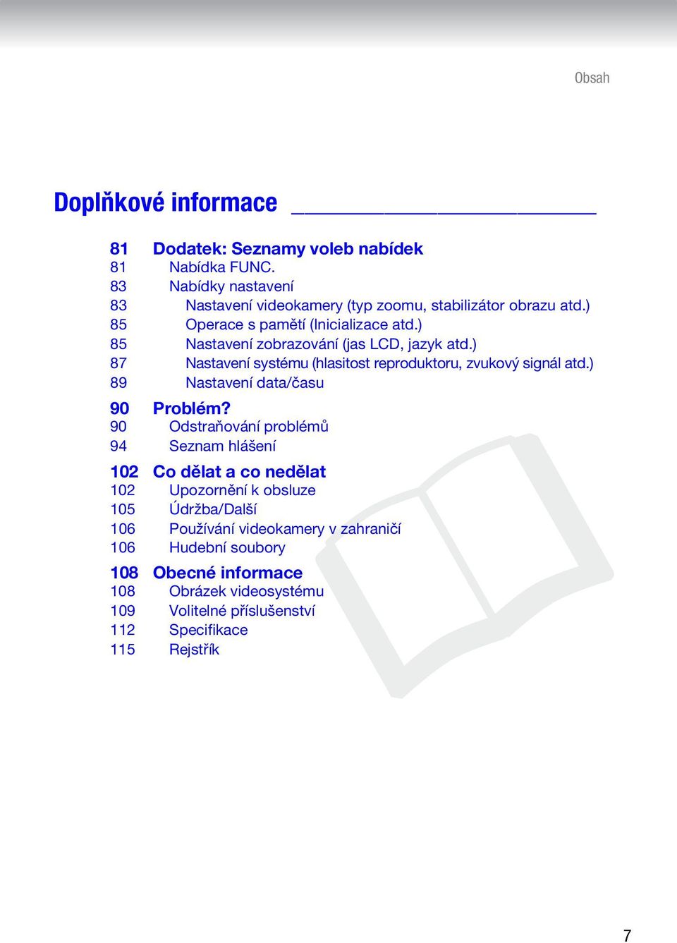 ) 85 Nastavení zobrazování (jas LCD, jazyk atd.) 87 Nastavení systému (hlasitost reproduktoru, zvukový signál atd.) 89 Nastavení data/času 90 Problém?