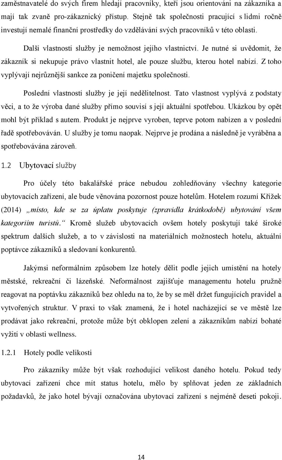 Je nutné si uvědomit, že zákazník si nekupuje právo vlastnit hotel, ale pouze službu, kterou hotel nabízí. Z toho vyplývají nejrůznější sankce za poničení majetku společnosti.