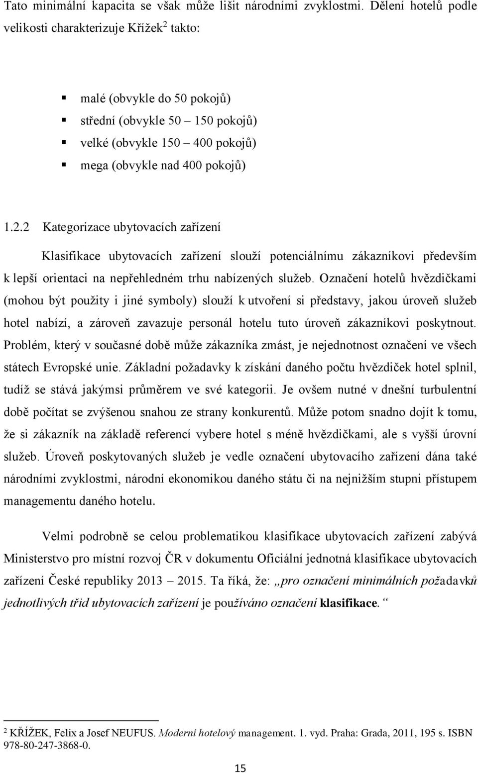 takto: malé (obvykle do 50 pokojů) střední (obvykle 50 150 pokojů) velké (obvykle 150 400 pokojů) mega (obvykle nad 400 pokojů) 1.2.