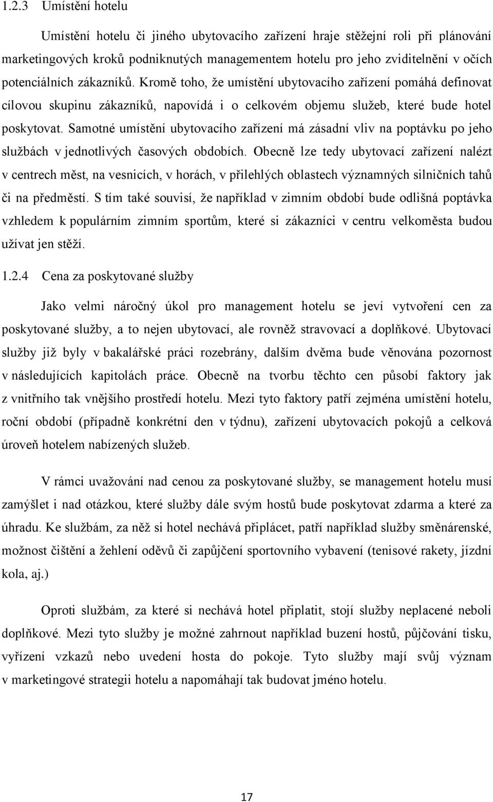 Samotné umístění ubytovacího zařízení má zásadní vliv na poptávku po jeho službách v jednotlivých časových obdobích.