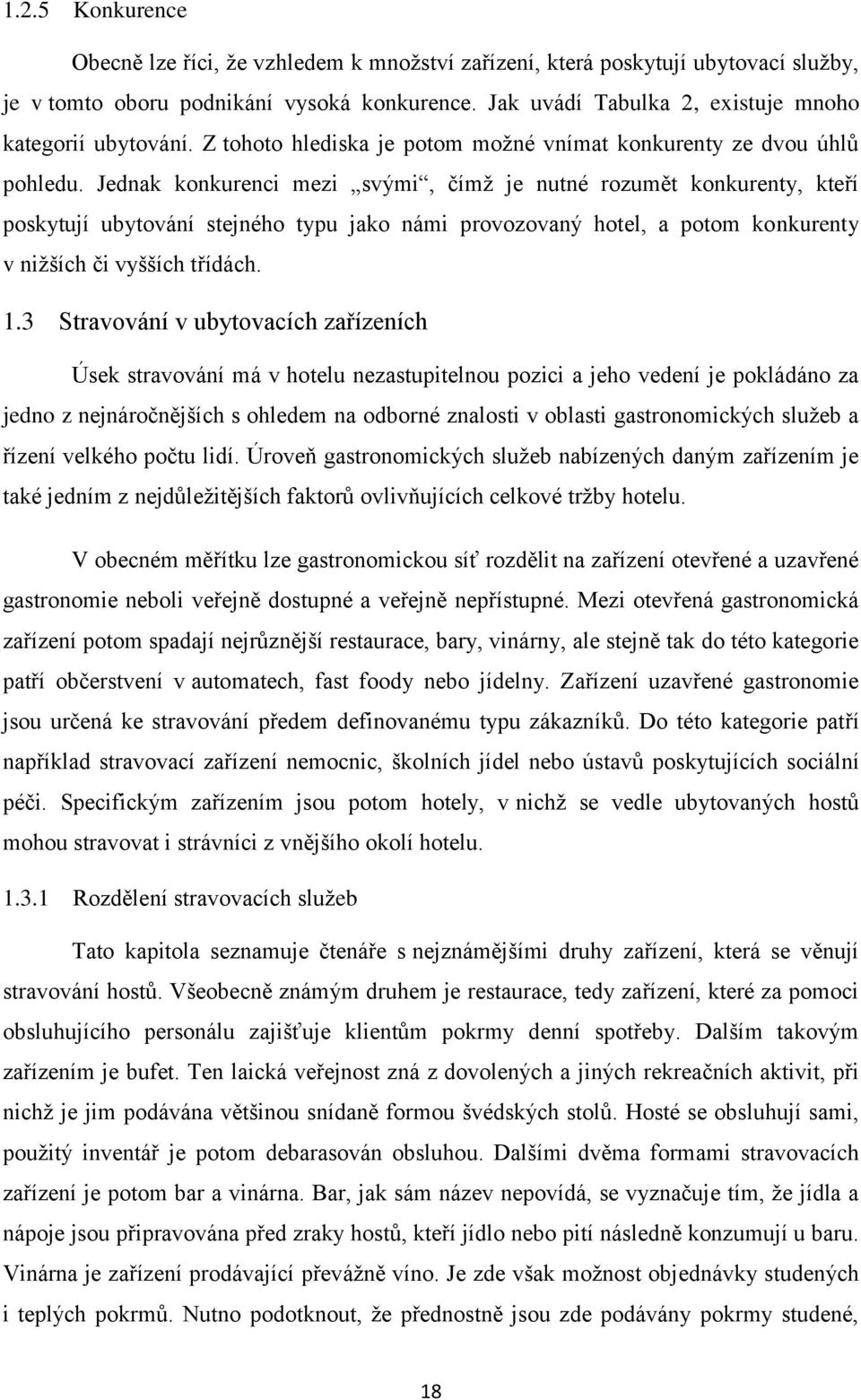 Jednak konkurenci mezi svými, čímž je nutné rozumět konkurenty, kteří poskytují ubytování stejného typu jako námi provozovaný hotel, a potom konkurenty v nižších či vyšších třídách. 1.