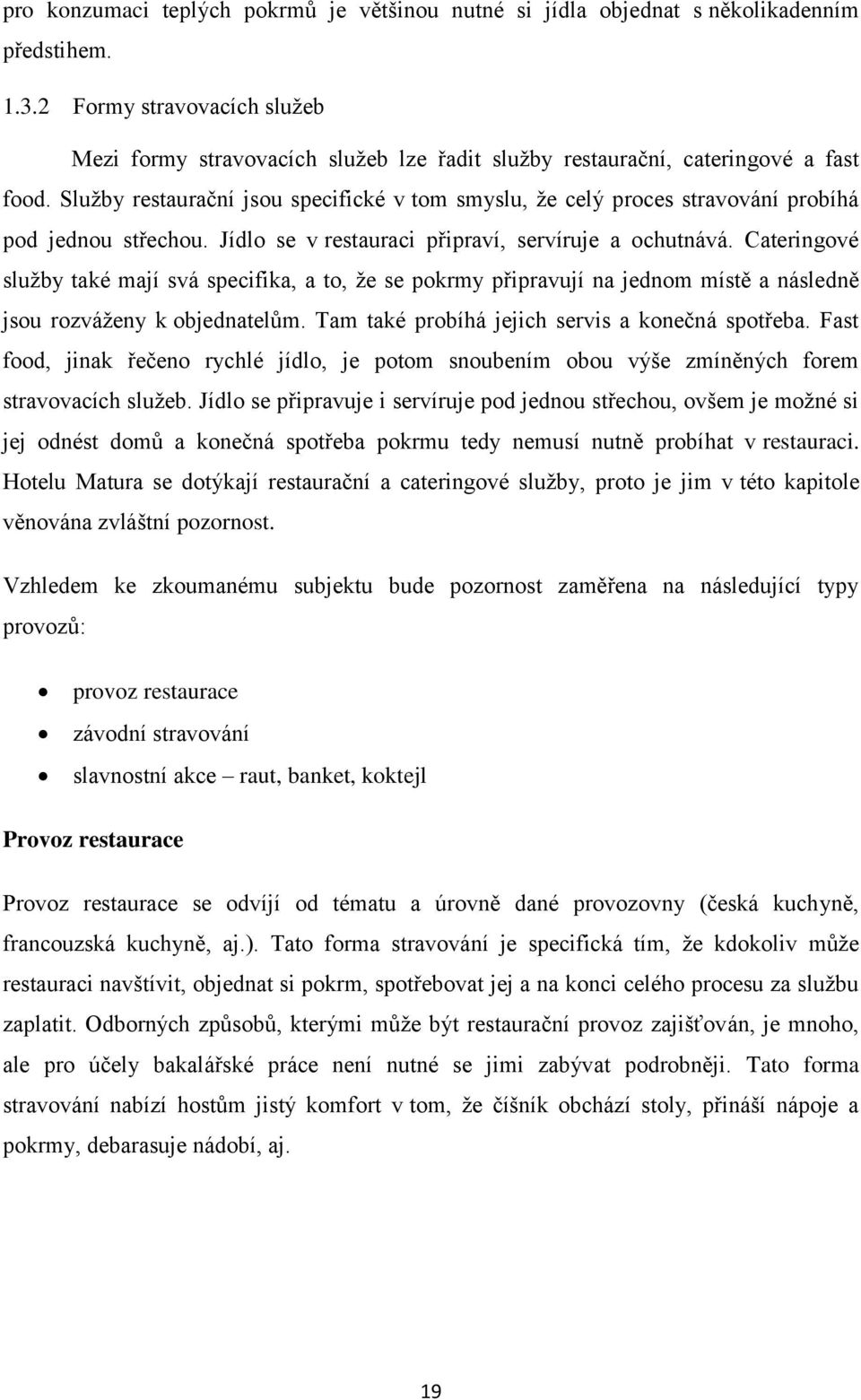 Služby restaurační jsou specifické v tom smyslu, že celý proces stravování probíhá pod jednou střechou. Jídlo se v restauraci připraví, servíruje a ochutnává.