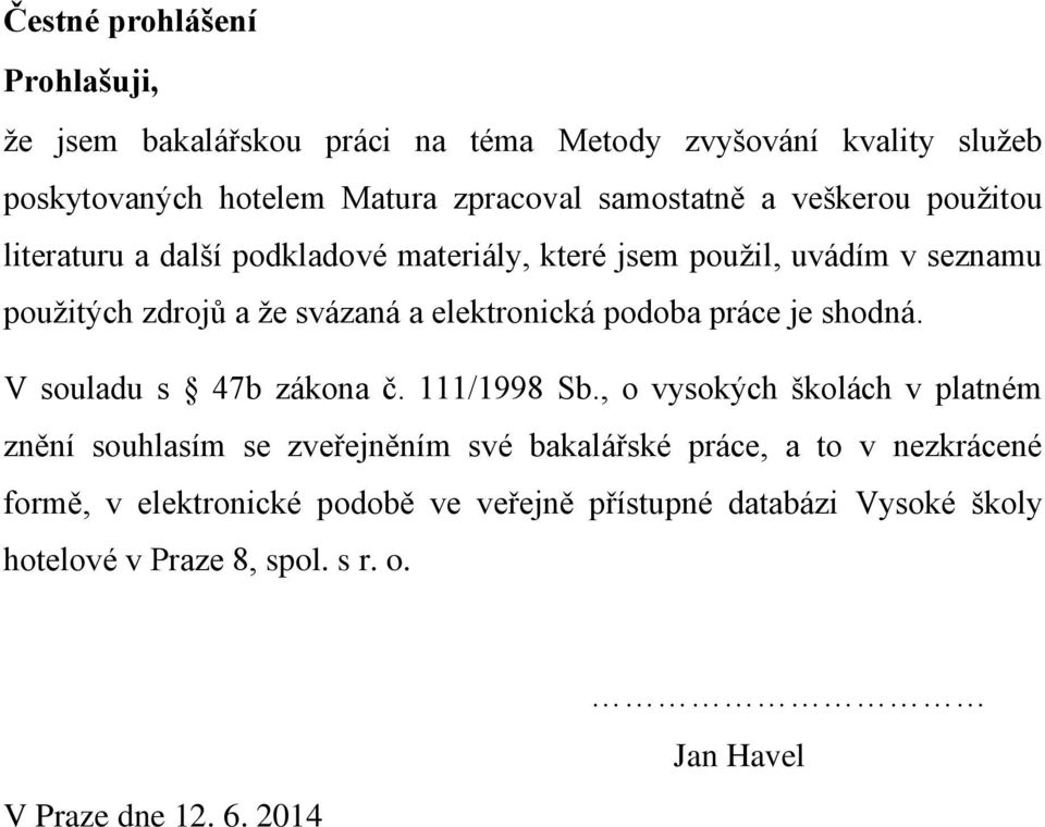 práce je shodná. V souladu s 47b zákona č. 111/1998 Sb.