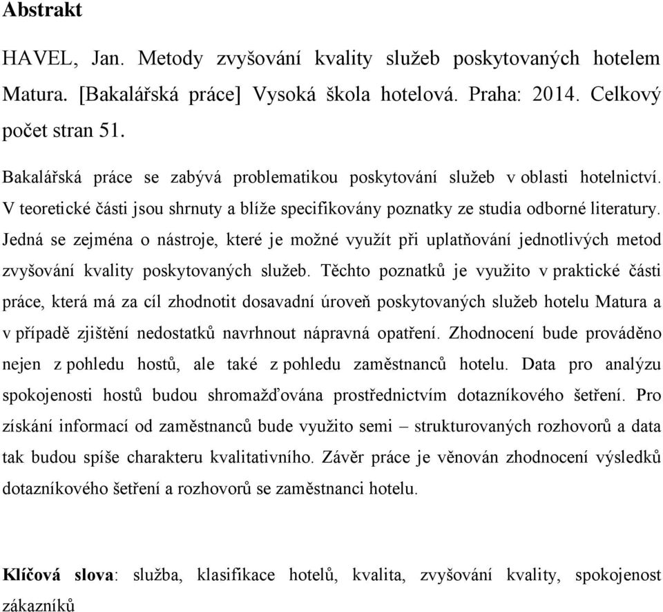 Jedná se zejména o nástroje, které je možné využít při uplatňování jednotlivých metod zvyšování kvality poskytovaných služeb.