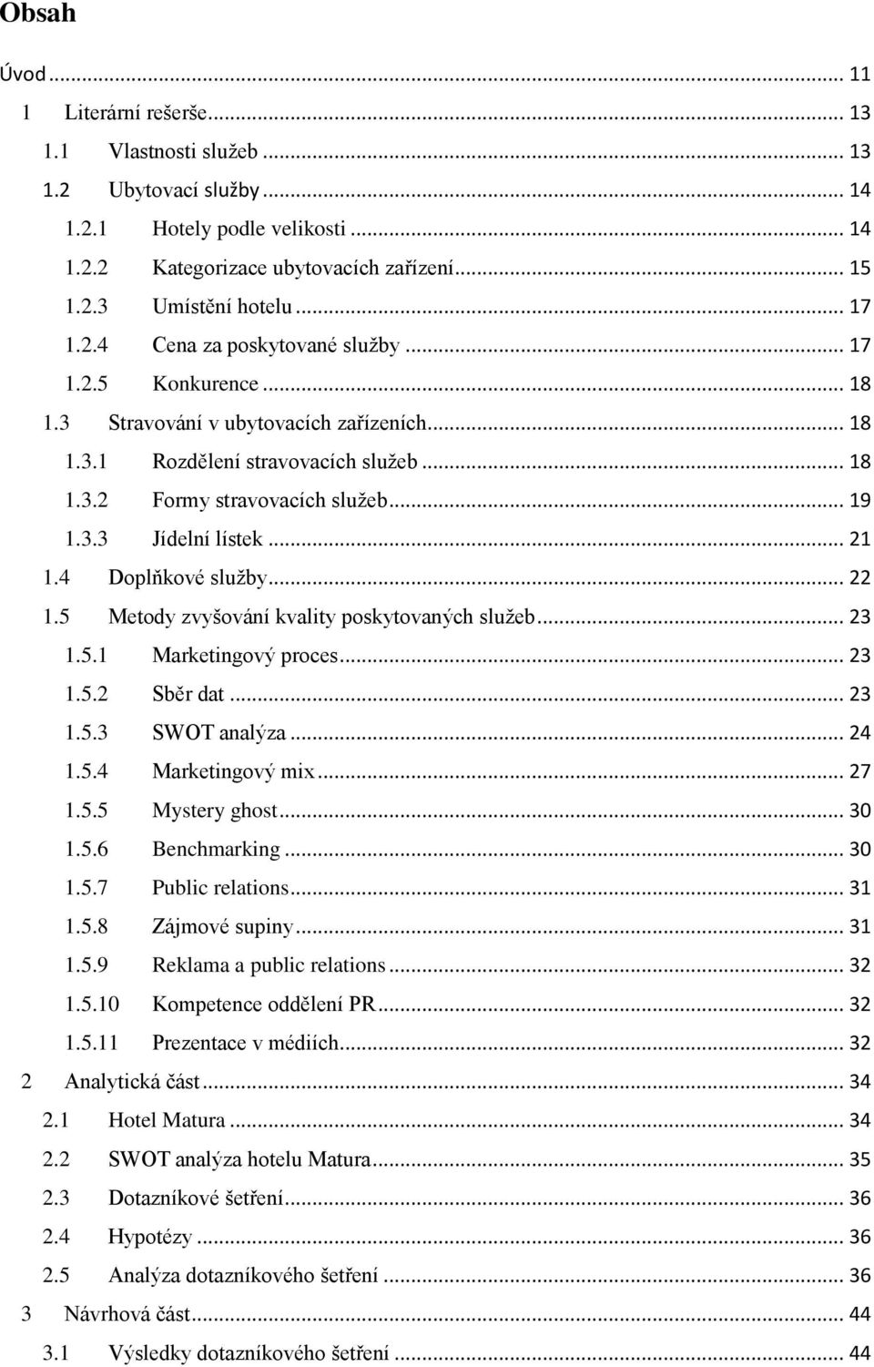 .. 21 1.4 Doplňkové služby... 22 1.5 Metody zvyšování kvality poskytovaných služeb... 23 1.5.1 Marketingový proces... 23 1.5.2 Sběr dat... 23 1.5.3 SWOT analýza... 24 1.5.4 Marketingový mix... 27 1.5.5 Mystery ghost.