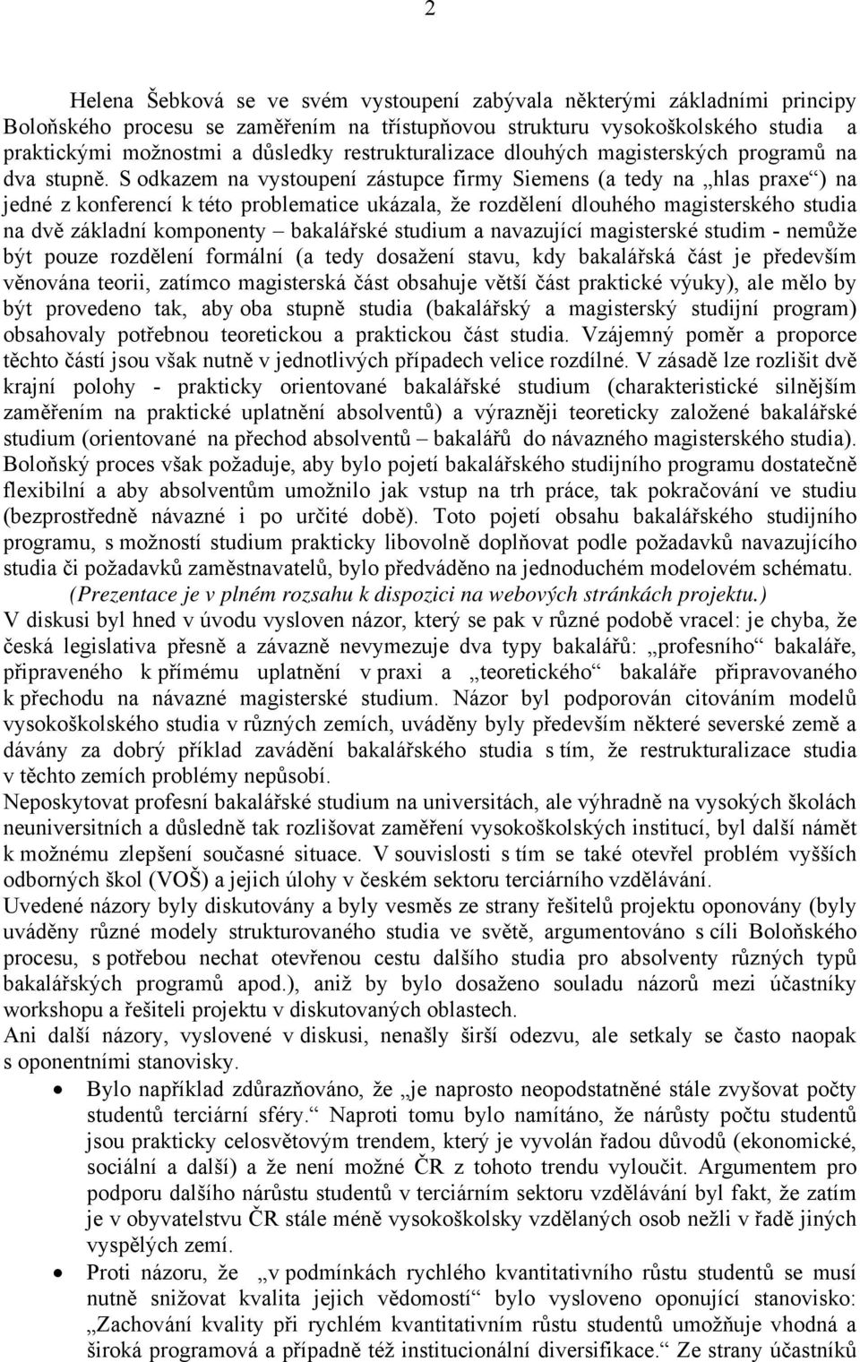 S odkazem na vystoupení zástupce firmy Siemens (a tedy na hlas praxe ) na jedné z konferencí k této problematice ukázala, že rozdělení dlouhého magisterského studia na dvě základní komponenty