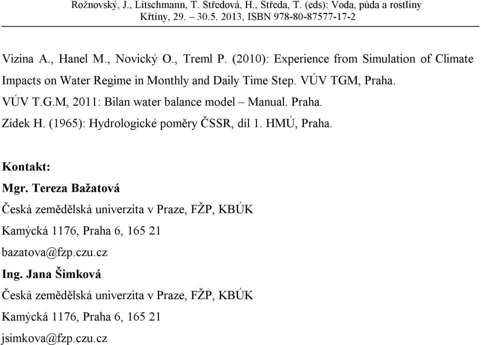 , Praha. VÚV T.G.M, 2011: Bilan water balance model Manual. Praha. Zídek H. (1965): Hydrologické poměry ČSSR, díl 1. HMÚ, Praha.