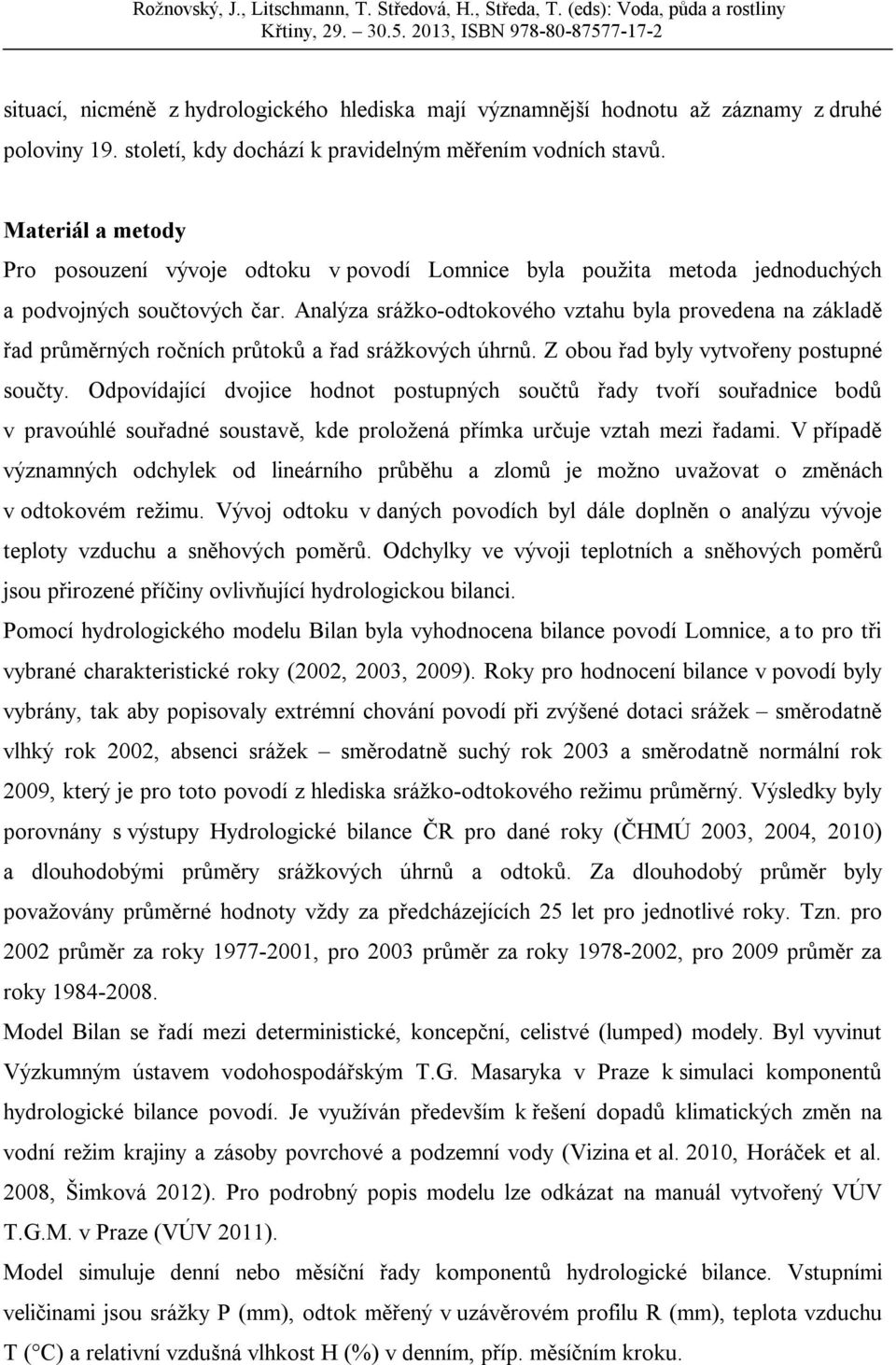 Analýza srážko-odtokového vztahu byla provedena na základě řad průměrných ročních průtoků a řad srážkových úhrnů. Z obou řad byly vytvořeny postupné součty.