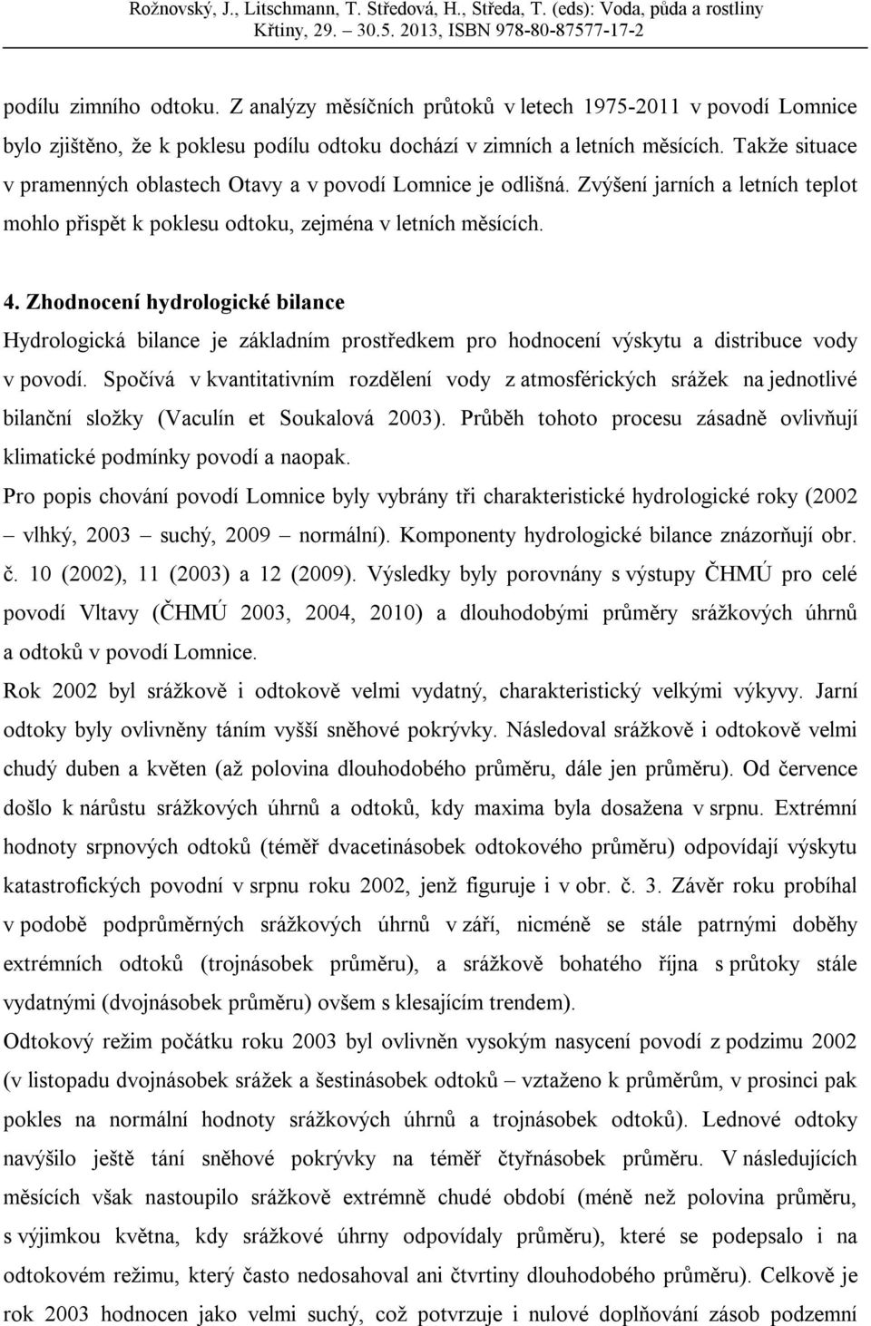 Zhodnocení hydrologické bilance Hydrologická bilance je základním prostředkem pro hodnocení výskytu a distribuce vody v povodí.