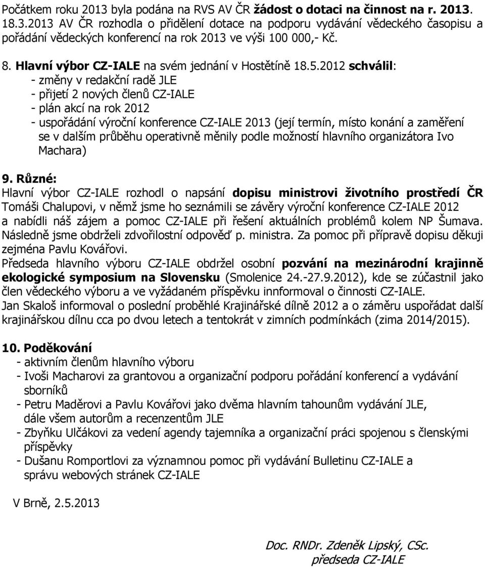 2012 schválil: - změny v redakční radě JLE - přijetí 2 nových členů CZ-IALE - plán akcí na rok 2012 - uspořádání výroční konference CZ-IALE 2013 (její termín, místo konání a zaměření se v dalším