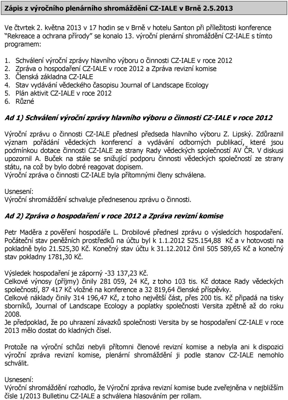 Zpráva o hospodaření CZ-IALE v roce 2012 a Zpráva revizní komise 3. Členská základna CZ-IALE 4. Stav vydávání vědeckého časopisu Journal of Landscape Ecology 5. Plán aktivit CZ-IALE v roce 2012 6.