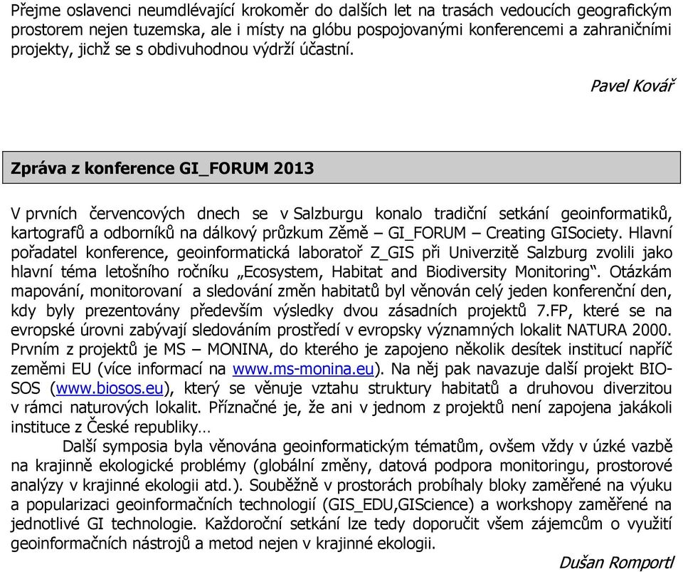 Pavel Kovář Zpráva z konference GI_FORUM 2013 V prvních červencových dnech se v Salzburgu konalo tradiční setkání geoinformatiků, kartografů a odborníků na dálkový průzkum Zěmě GI_FORUM Creating