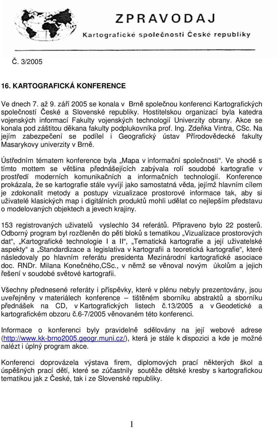 Na jejím zabezpečení se podílel i Geografický ústav Přírodovědecké fakulty Masarykovy univerzity v Brně. Ústředním tématem konference byla Mapa v informační společnosti.