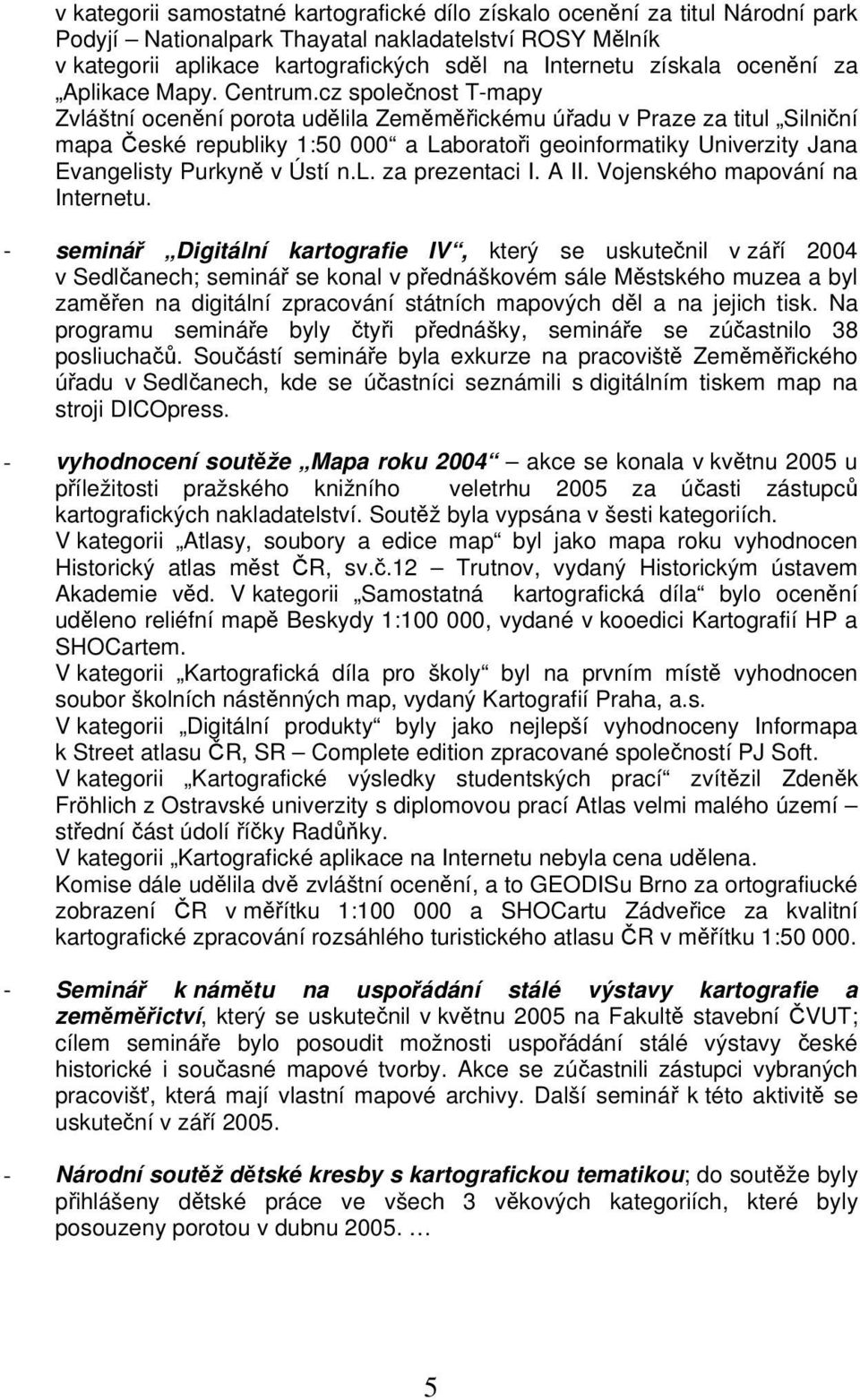 cz společnost T-mapy Zvláštní ocenění porota udělila Zeměměřickému úřadu v Praze za titul Silniční mapa České republiky 1:50 000 a Laboratoři geoinformatiky Univerzity Jana Evangelisty Purkyně v Ústí